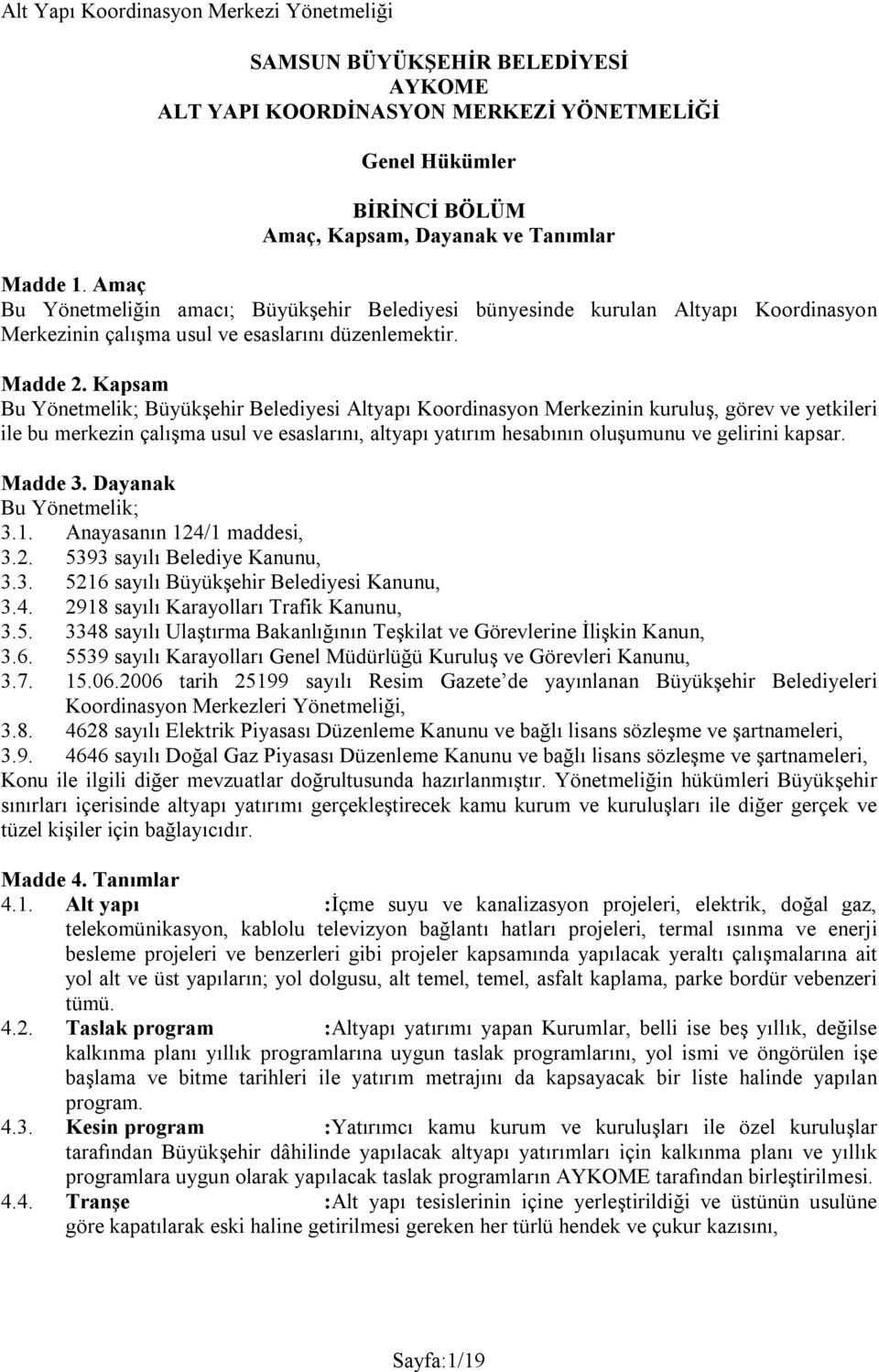 Kapsam Bu Yönetmelik; Büyükşehir Belediyesi Altyapı Koordinasyon Merkezinin kuruluş, görev ve yetkileri ile bu merkezin çalışma usul ve esaslarını, altyapı yatırım hesabının oluşumunu ve gelirini