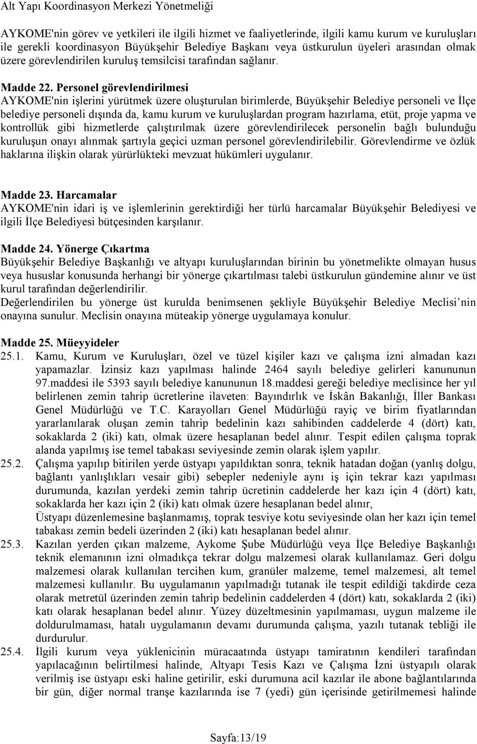 Personel görevlendirilmesi AYKOME'nin işlerini yürütmek üzere oluşturulan birimlerde, Büyükşehir Belediye personeli ve İlçe belediye personeli dışında da, kamu kurum ve kuruluşlardan program