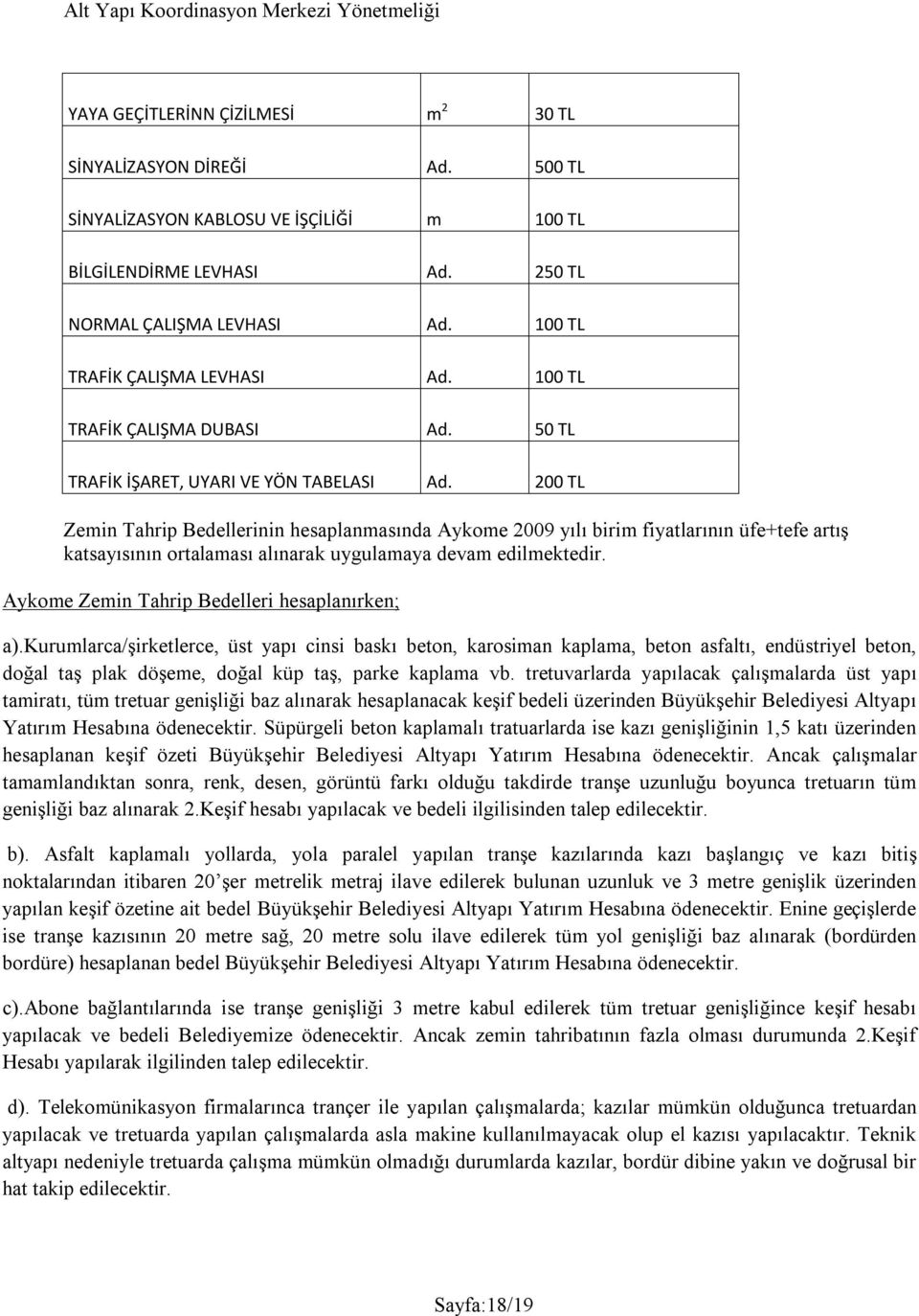 200 TL Zemin Tahrip Bedellerinin hesaplanmasında Aykome 2009 yılı birim fiyatlarının üfe+tefe artış katsayısının ortalaması alınarak uygulamaya devam edilmektedir.