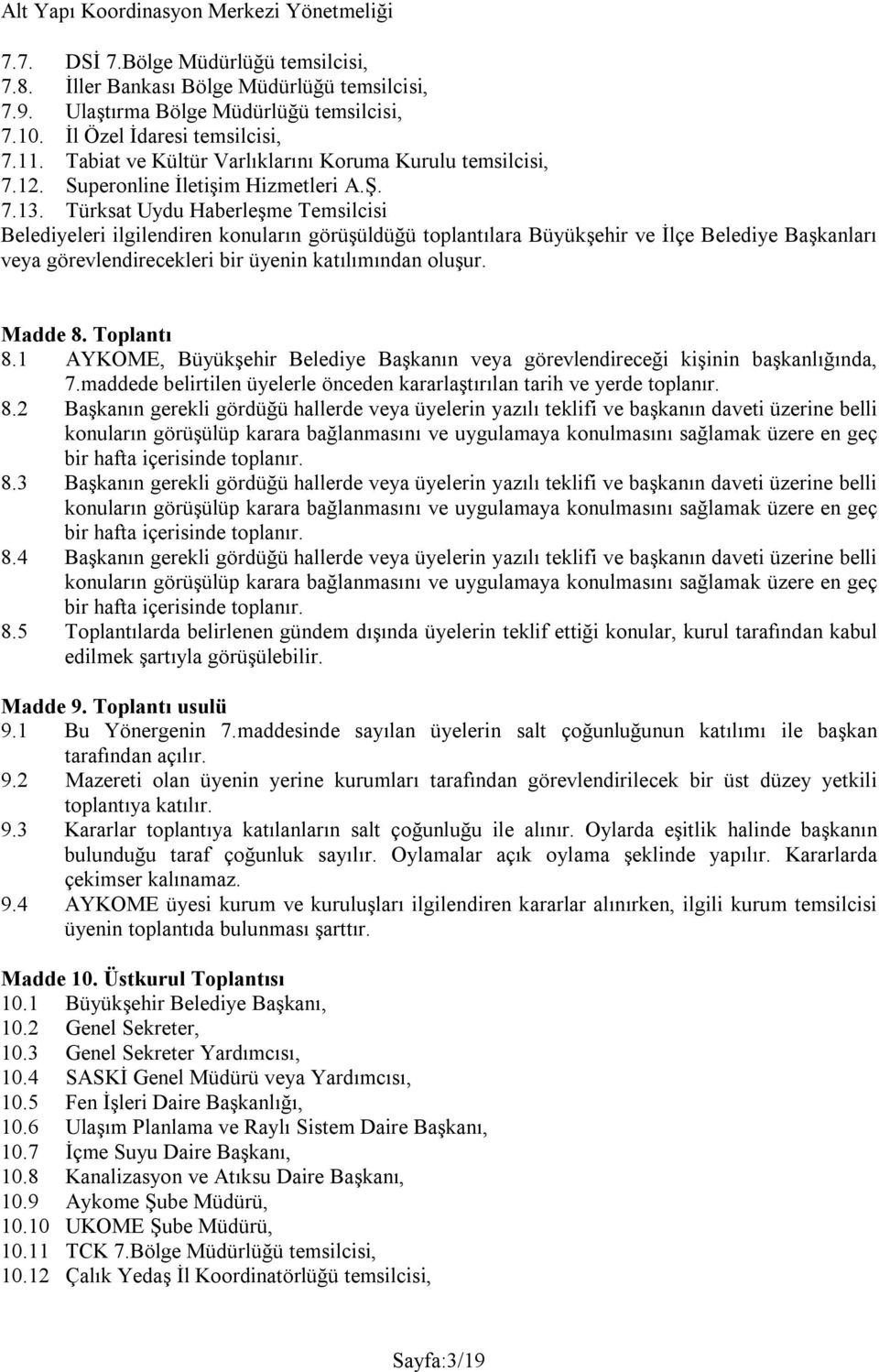 Türksat Uydu Haberleşme Temsilcisi Belediyeleri ilgilendiren konuların görüşüldüğü toplantılara Büyükşehir ve İlçe Belediye Başkanları veya görevlendirecekleri bir üyenin katılımından oluşur. Madde 8.