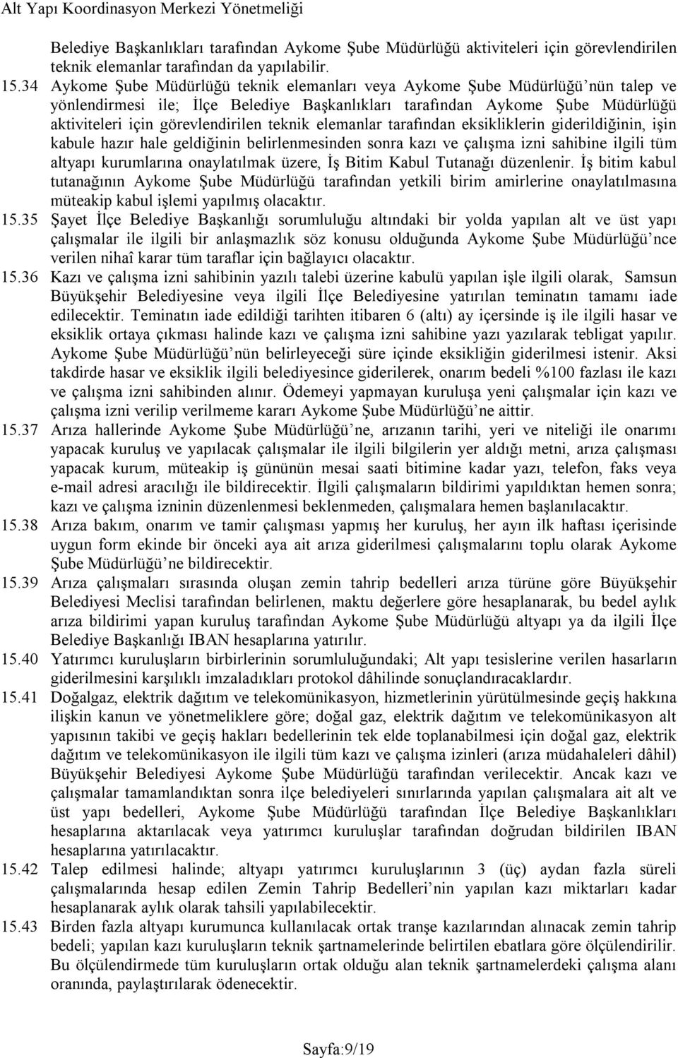 teknik elemanlar tarafından eksikliklerin giderildiğinin, işin kabule hazır hale geldiğinin belirlenmesinden sonra kazı ve çalışma izni sahibine ilgili tüm altyapı kurumlarına onaylatılmak üzere, İş