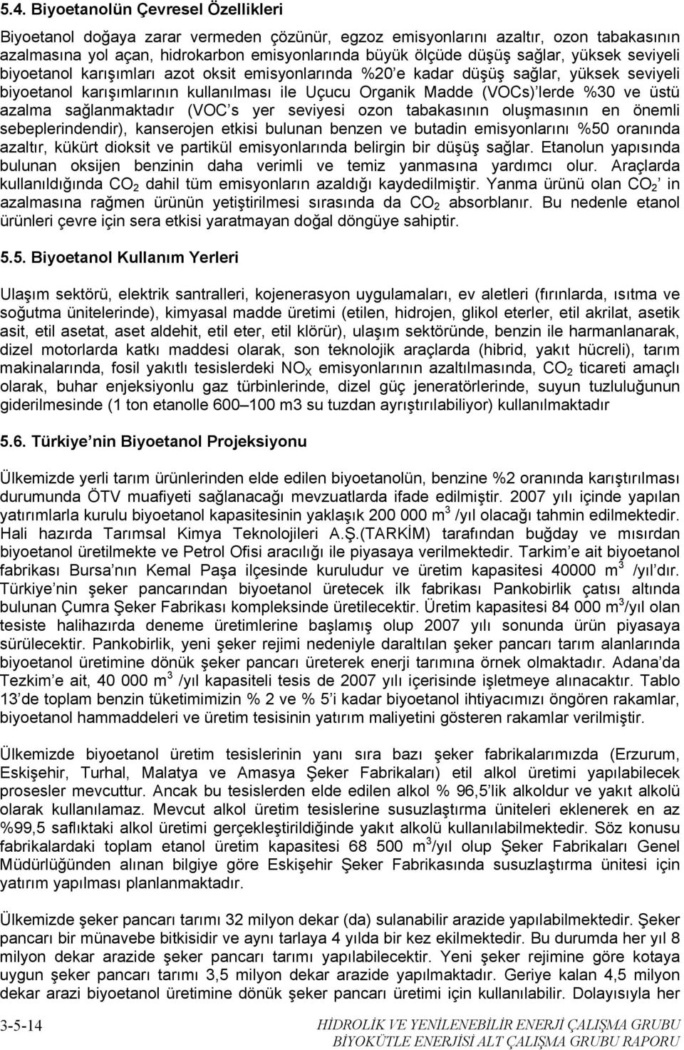 üstü azalma sağlanmaktadır (VOC s yer seviyesi ozon tabakasının oluşmasının en önemli sebeplerindendir), kanserojen etkisi bulunan benzen ve butadin emisyonlarını %50 oranında azaltır, kükürt dioksit