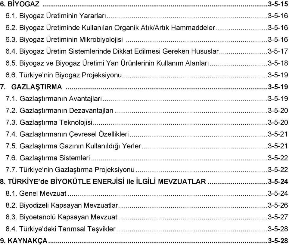 GAZLAŞTIRMA...3-5-19 7.1. Gazlaştırmanın Avantajları...3-5-19 7.2. Gazlaştırmanın Dezavantajları...3-5-20 7.3. Gazlaştırma Teknolojisi...3-5-20 7.4. Gazlaştırmanın Çevresel Özellikleri...3-5-21 7.5. Gazlaştırma Gazının Kullanıldığı Yerler.