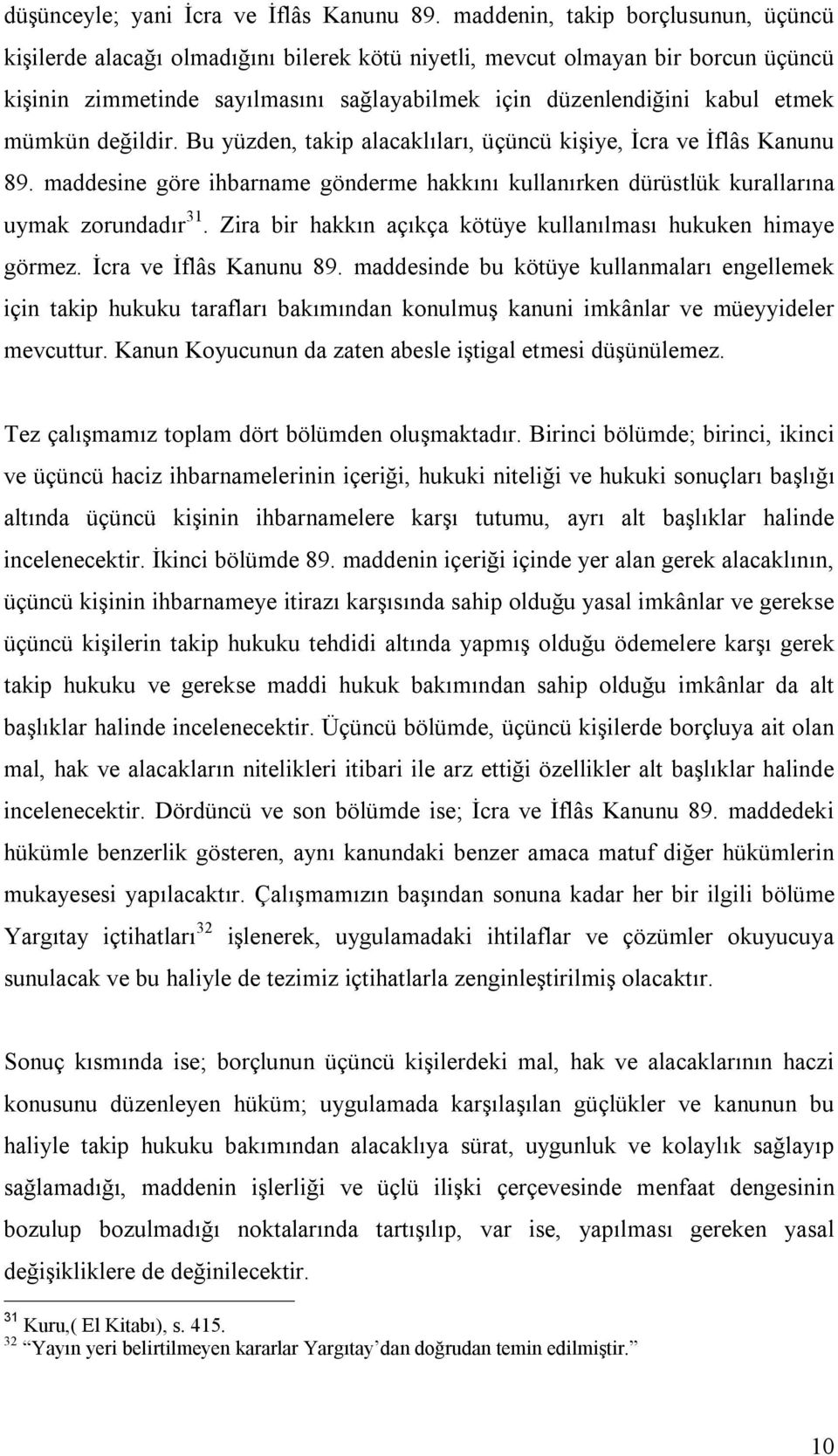 mümkün değildir. Bu yüzden, takip alacaklıları, üçüncü kişiye, İcra ve İflâs Kanunu 89. maddesine göre ihbarname gönderme hakkını kullanırken dürüstlük kurallarına uymak zorundadır 31.