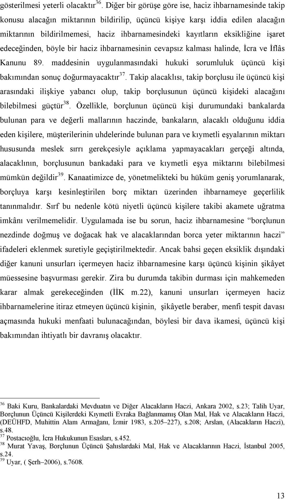 eksikliğine işaret edeceğinden, böyle bir haciz ihbarnamesinin cevapsız kalması halinde, İcra ve İflâs Kanunu 89.