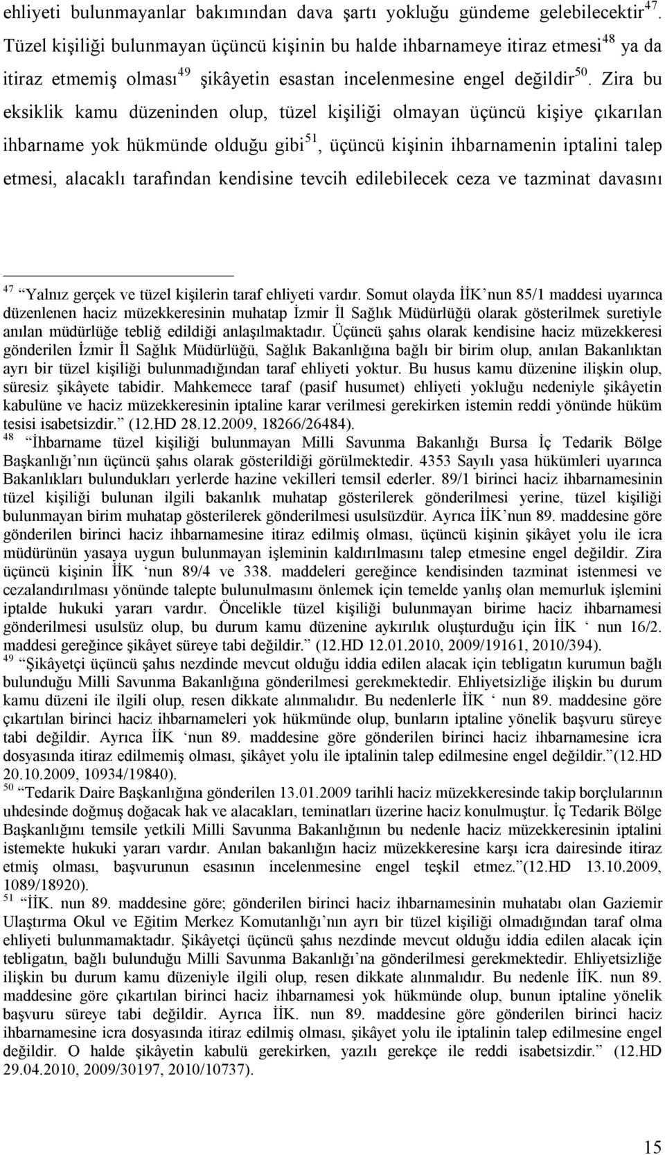 Zira bu eksiklik kamu düzeninden olup, tüzel kişiliği olmayan üçüncü kişiye çıkarılan ihbarname yok hükmünde olduğu gibi 51, üçüncü kişinin ihbarnamenin iptalini talep etmesi, alacaklı tarafından