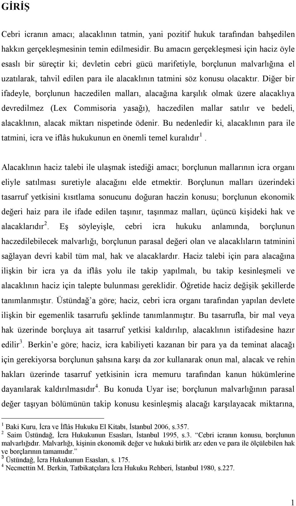 Diğer bir ifadeyle, borçlunun haczedilen malları, alacağına karşılık olmak üzere alacaklıya devredilmez (Lex Commisoria yasağı), haczedilen mallar satılır ve bedeli, alacaklının, alacak miktarı