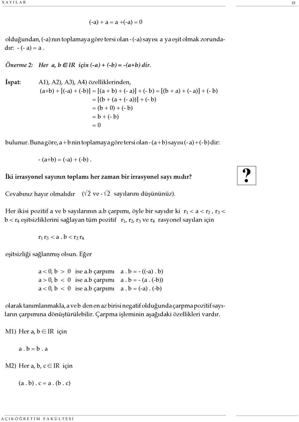 Buna göre, a + b nin toplamaya göre tersi olan - (a + b) sayısı (- a) + (- b) dir: - (a+b) = (-a) + (-b). İki irrasyonel sayının toplamı her zaman bir irrasyonel sayı mıdır?