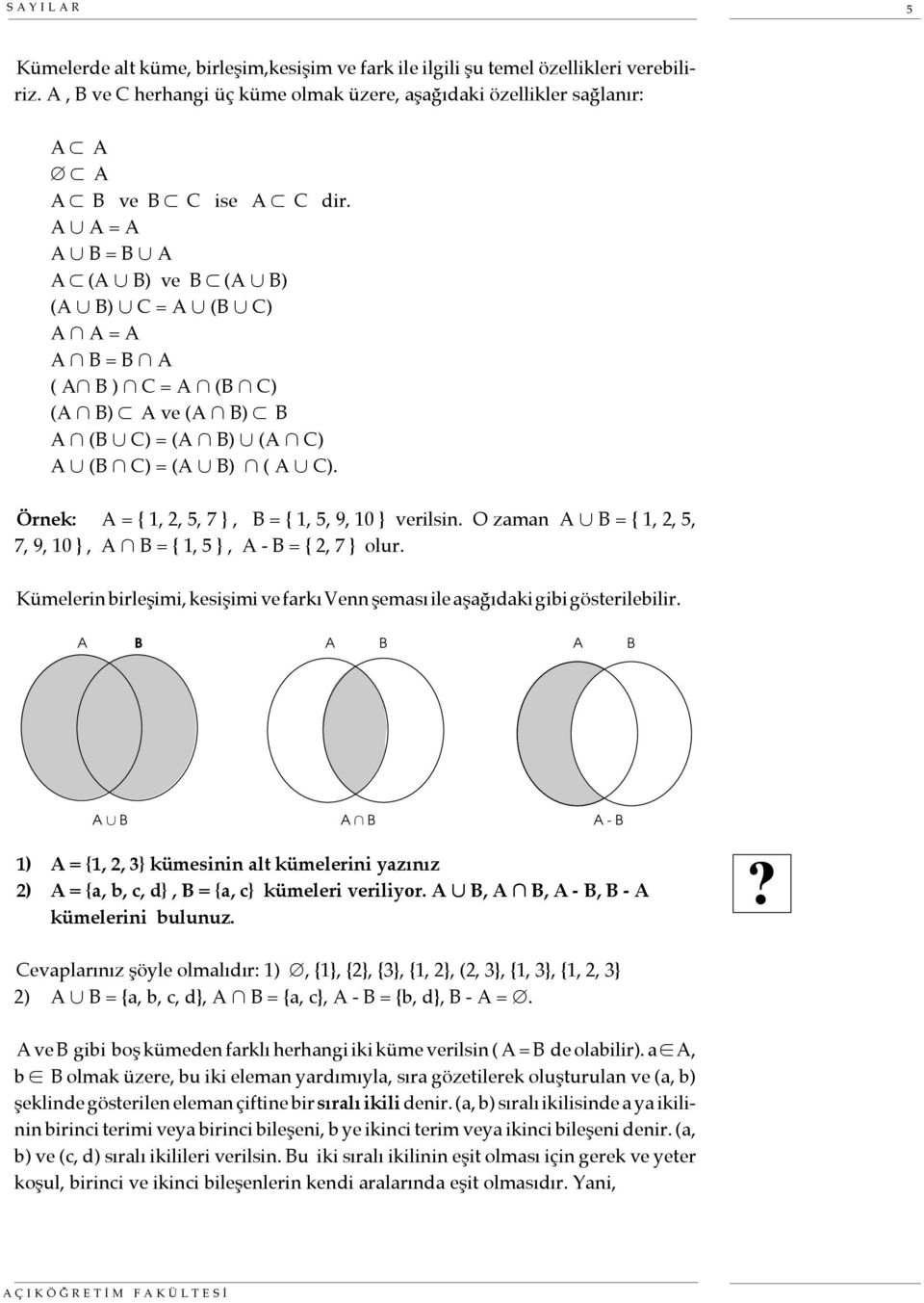 Örnek: A = { 1,, 5, 7 }, B = { 1, 5, 9, 10 } verilsin. O zaman A B = { 1,, 5, 7, 9, 10 }, A B = { 1, 5 }, A - B = {, 7 } olur.