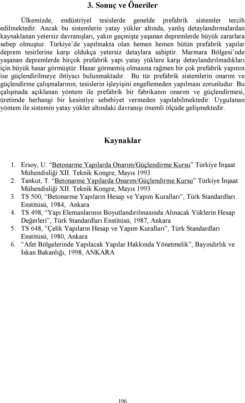 Türkiye de yapılmakta olan hemen hemen bütün prefabrik yapılar deprem tesirlerine karşı oldukça yetersiz detaylara sahiptir.