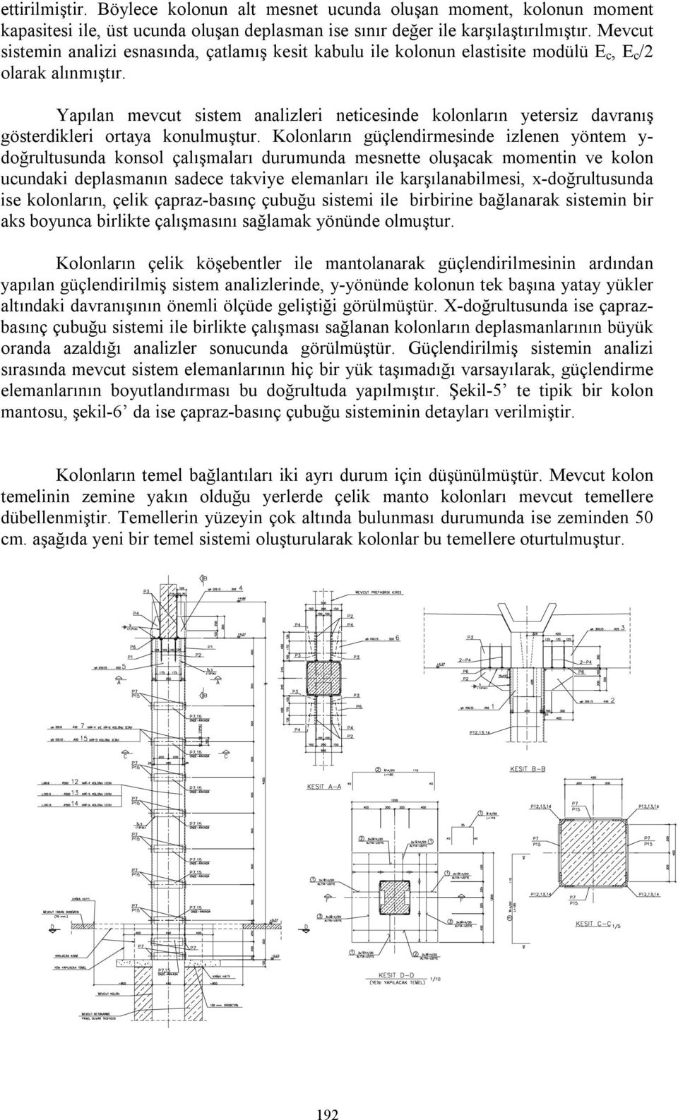 Yapılan mevcut sistem analizleri neticesinde kolonların yetersiz davranış gösterdikleri ortaya konulmuştur.