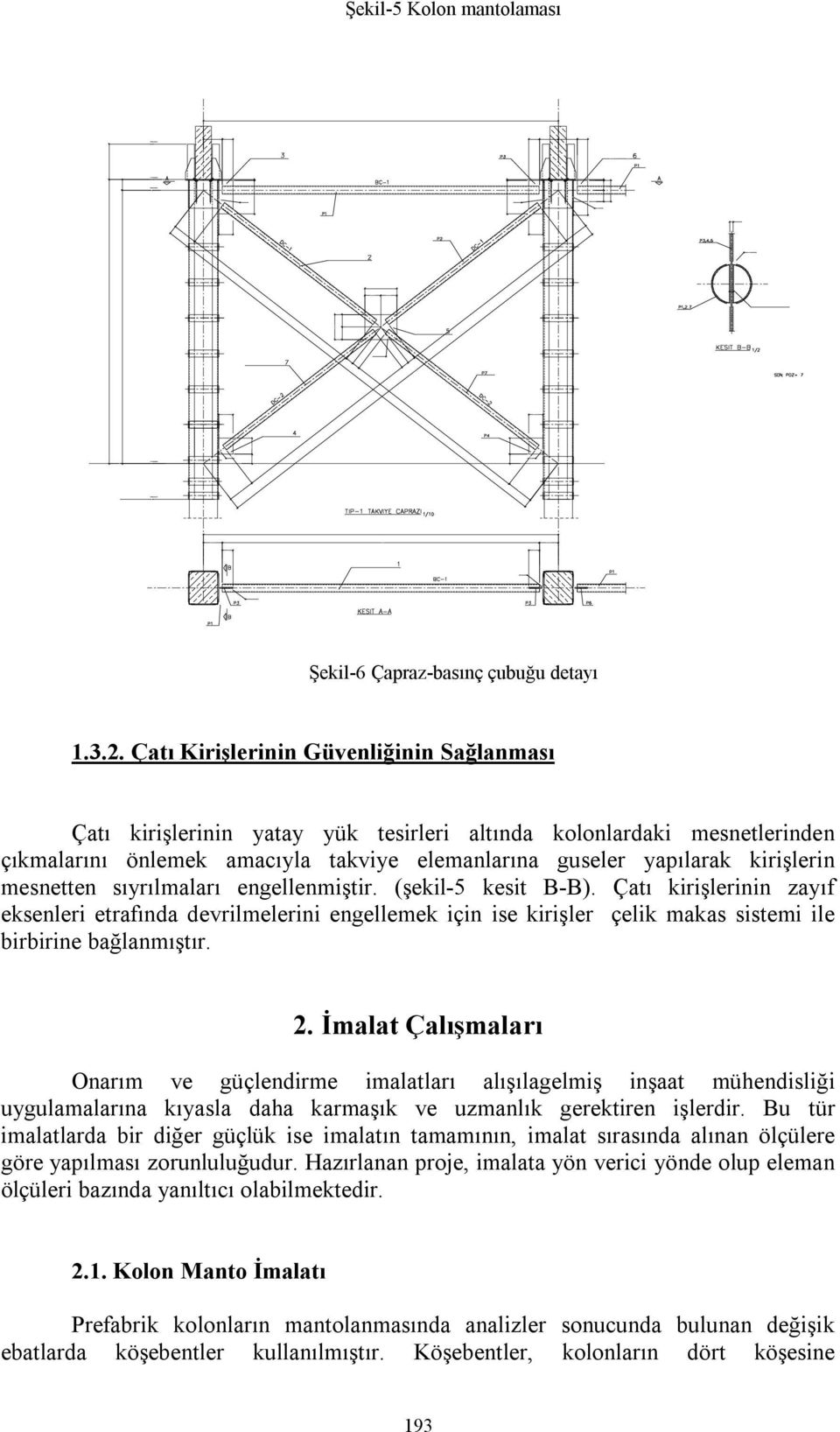 mesnetten sıyrılmaları engellenmiştir. (şekil-5 kesit B-B). Çatı kirişlerinin zayıf eksenleri etrafında devrilmelerini engellemek için ise kirişler çelik makas sistemi ile birbirine bağlanmıştır. 2.