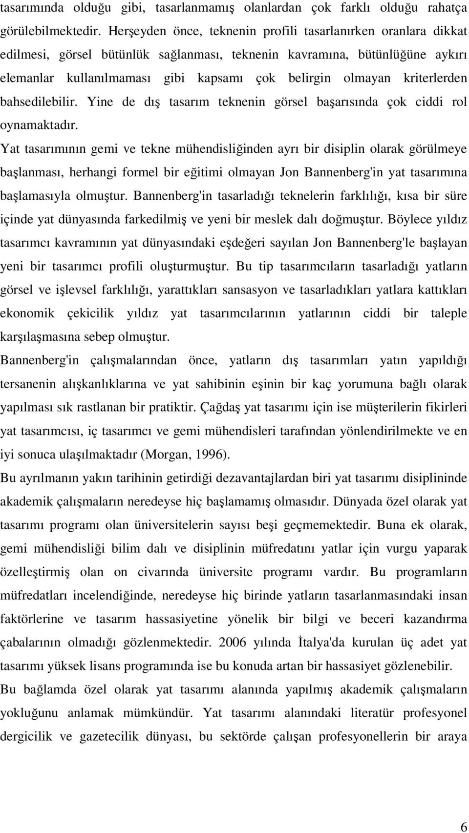 kriterlerden bahsedilebilir. Yine de dış tasarım teknenin görsel başarısında çok ciddi rol oynamaktadır.