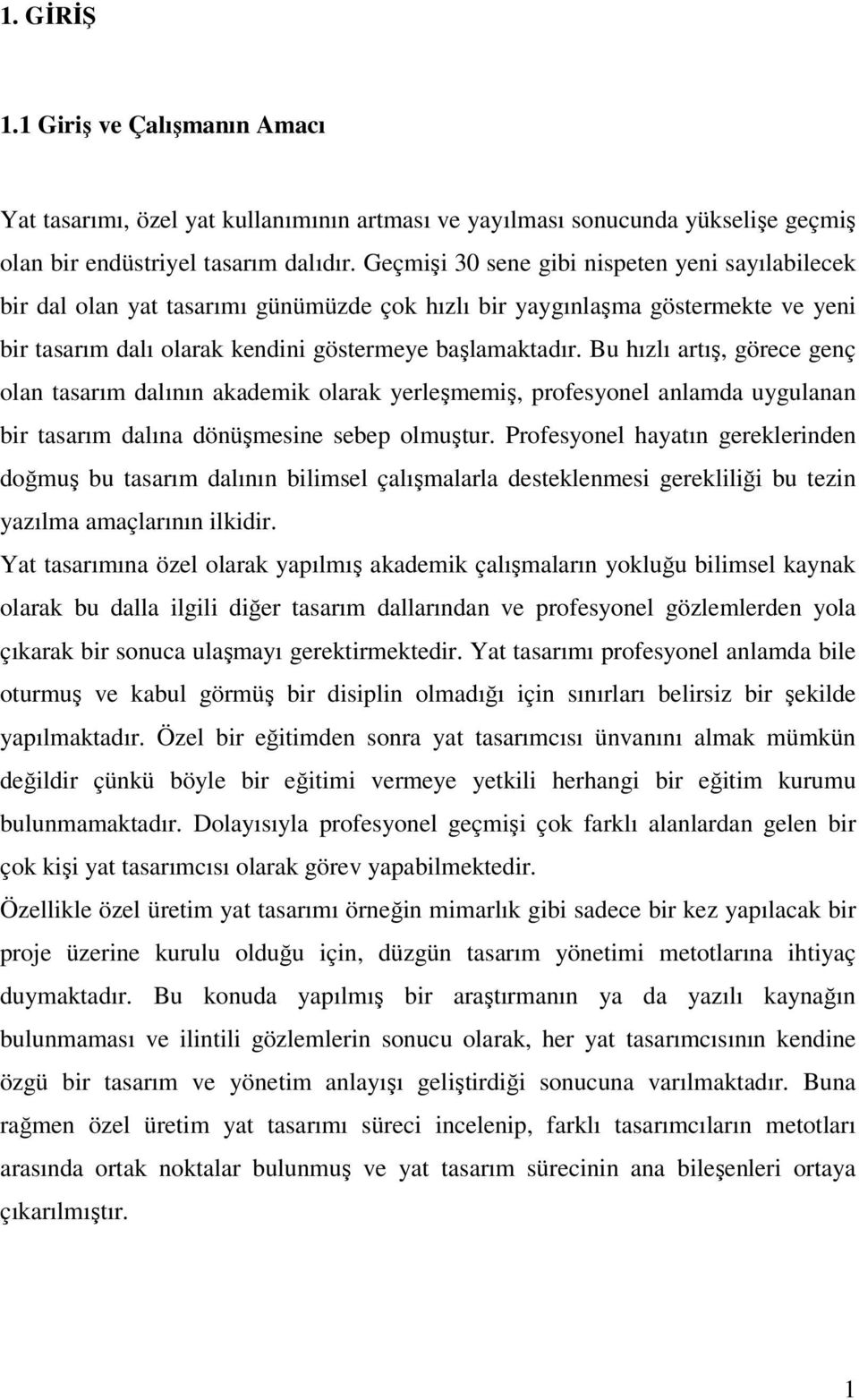 Bu hızlı artış, görece genç olan tasarım dalının akademik olarak yerleşmemiş, profesyonel anlamda uygulanan bir tasarım dalına dönüşmesine sebep olmuştur.