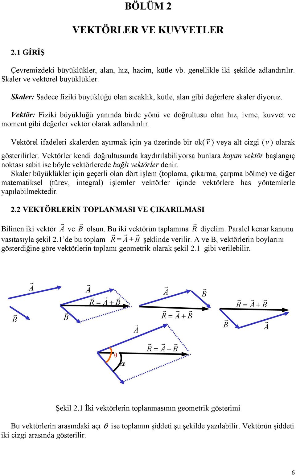 Vektör: iziki büüklüğü anında birde önü ve doğrultusu olan hız, ivme, kuvvet ve moment gibi değerler vektör olarak adlandırılır.