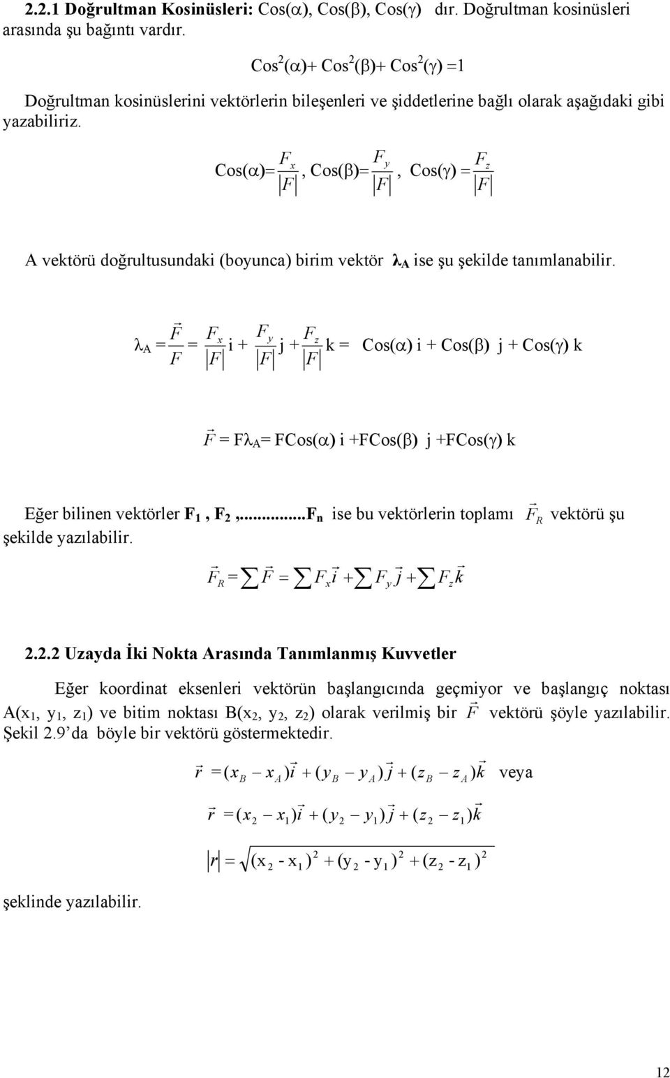 Cos(α), Cos(β), Cos(γ) z vektörü doğrultusundaki (bounca) birim vektör λ ise şu şekilde tanımlanabilir. λ r i j z k Cos(α) i Cos(β) j Cos(γ) k r λ Cos(α) i Cos(β) j Cos(γ) k Eğer bilinen vektörler,,.