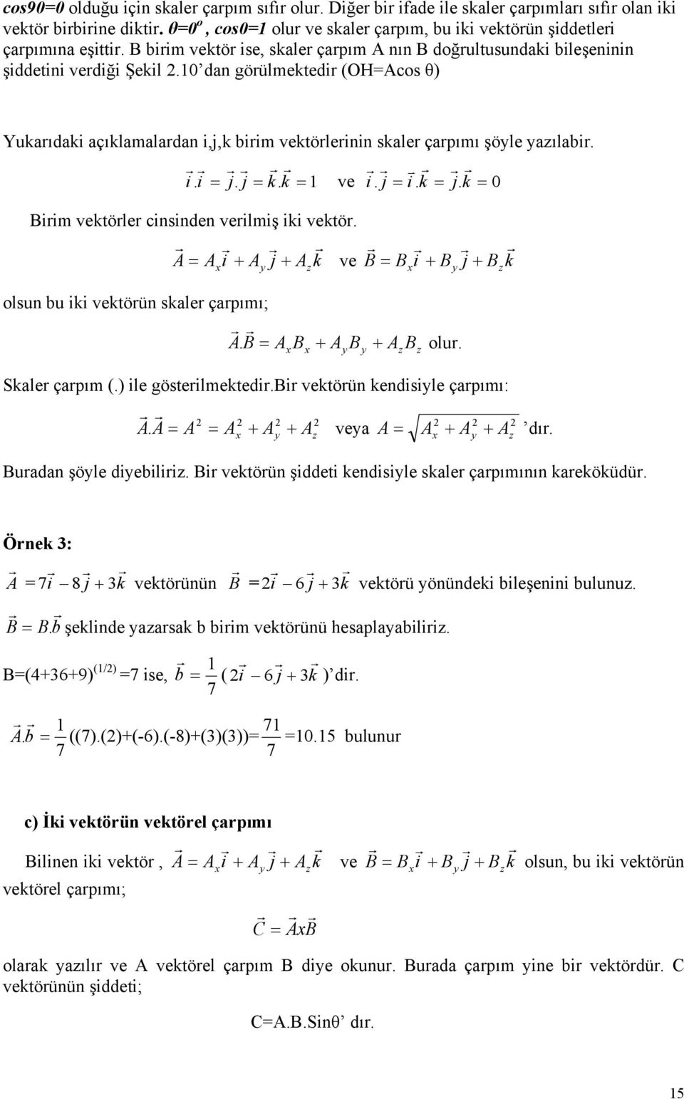 r r r r r r r r v r r r i. i j. j k. k ve i. j i. k j. k irim vektörler cinsinden verilmiş iki vektör. r r r r r r r r i j k ve i j k olsun bu iki vektörün skaler çarpımı; r r. olur. Skaler çarpım (.