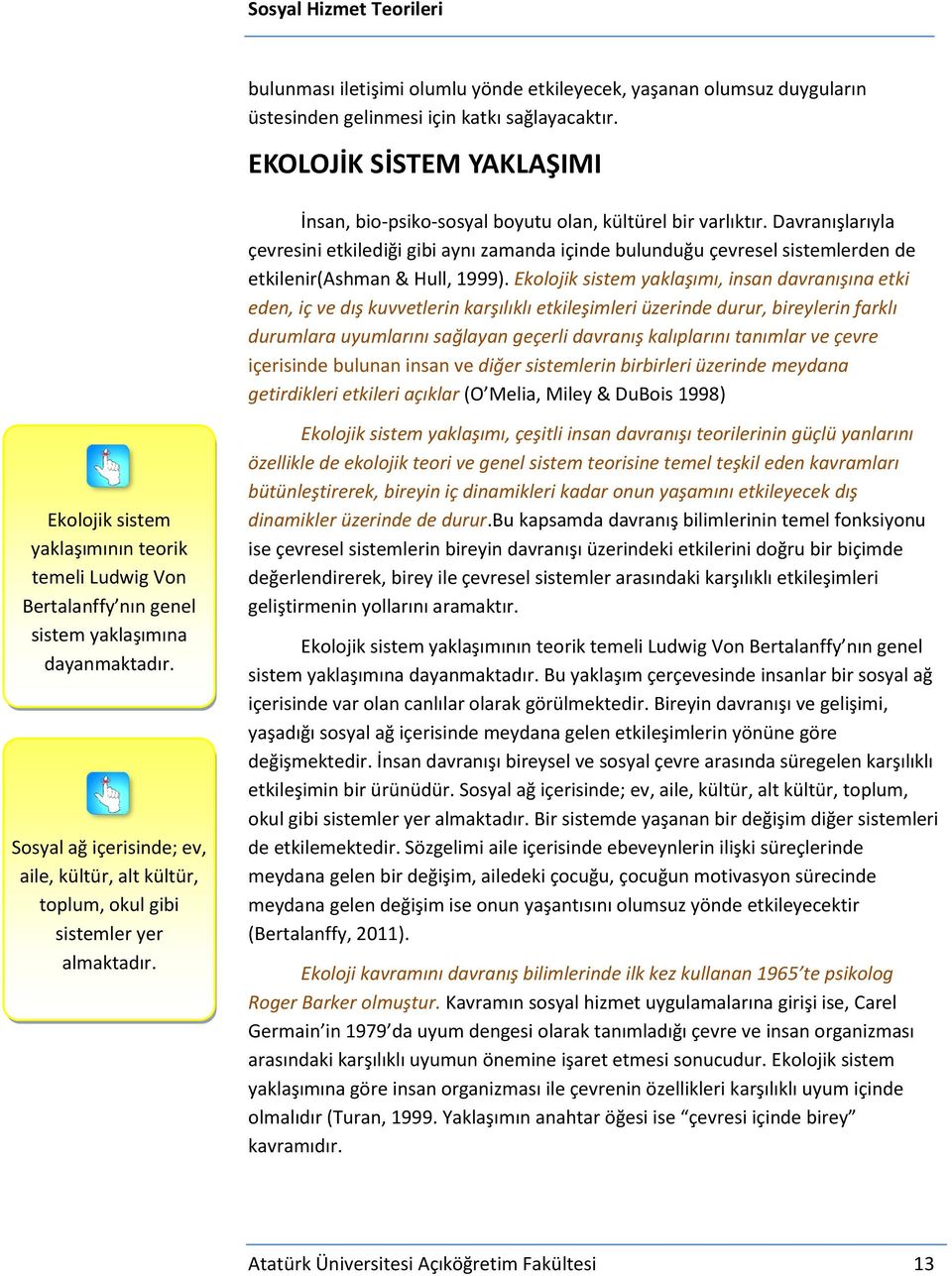 Davranışlarıyla çevresini etkilediği gibi aynı zamanda içinde bulunduğu çevresel sistemlerden de etkilenir(ashman & Hull, 1999).