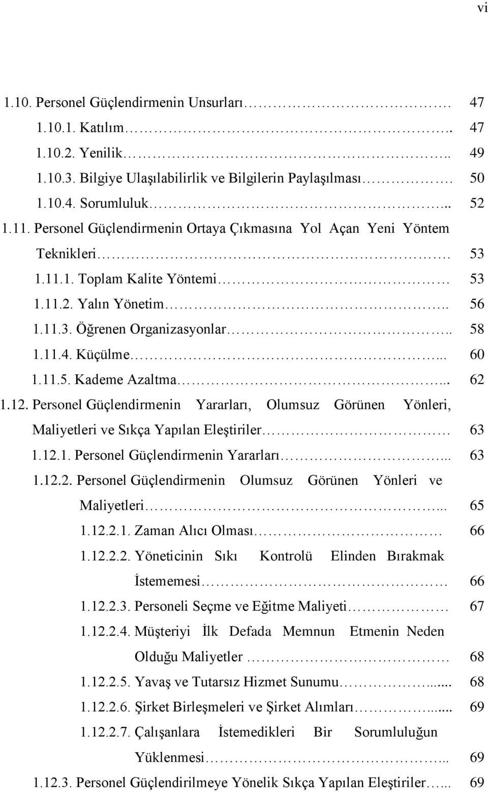 11.5. Kademe Azaltma... 62 1.12. Personel Güçlendirmenin Yararları, Olumsuz Görünen Yönleri, Maliyetleri ve Sıkça Yapılan Eleştiriler 63 1.12.1. Personel Güçlendirmenin Yararları... 63 1.12.2. Personel Güçlendirmenin Olumsuz Görünen Yönleri ve Maliyetleri.