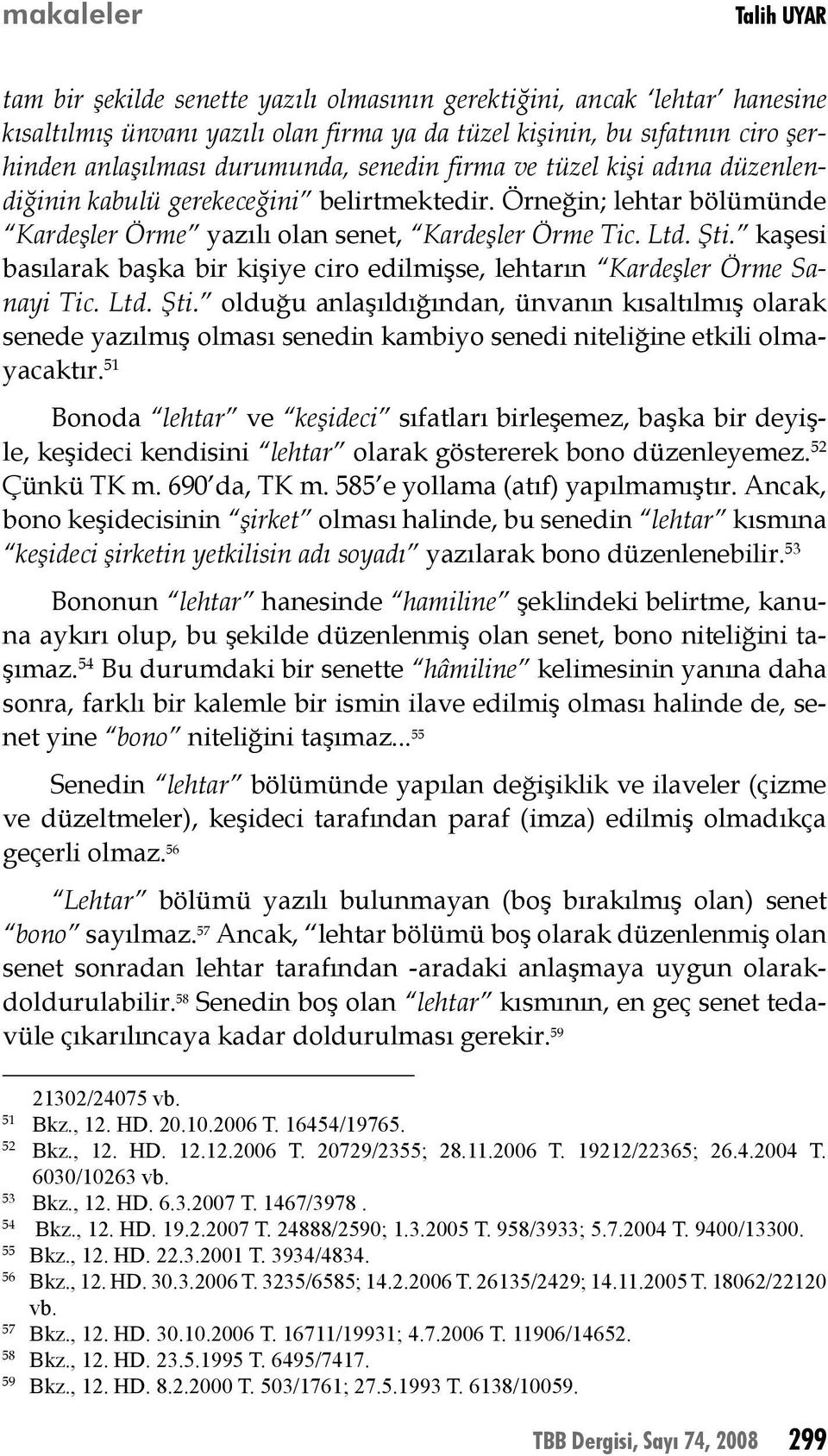 kaşesi basılarak başka bir kişiye ciro edilmişse, lehtarın Kardeşler Örme Sanayi Tic. Ltd. Şti.