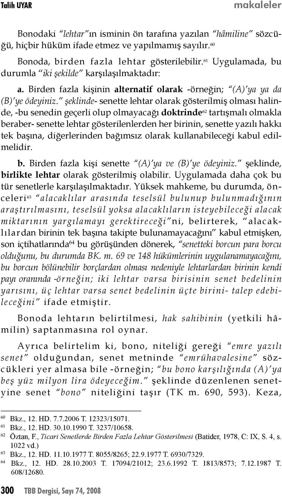 şeklinde- senette lehtar olarak gösterilmiş olması halinde, -bu senedin geçerli olup olmayacağı doktrinde 62 tartışmalı olmakla beraber- senette lehtar gösterilenlerden her birinin, senette yazılı