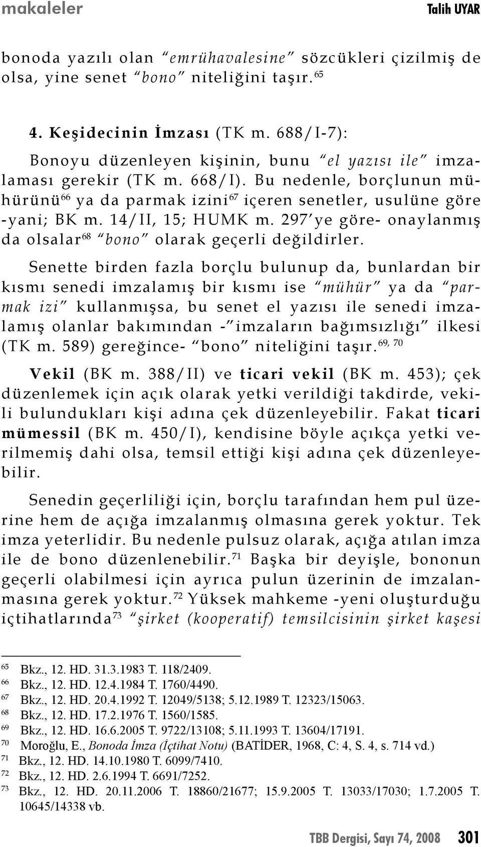 14/II, 15; HUMK m. 297 ye göre- onaylanmış da olsalar 68 bono olarak geçerli değildirler.