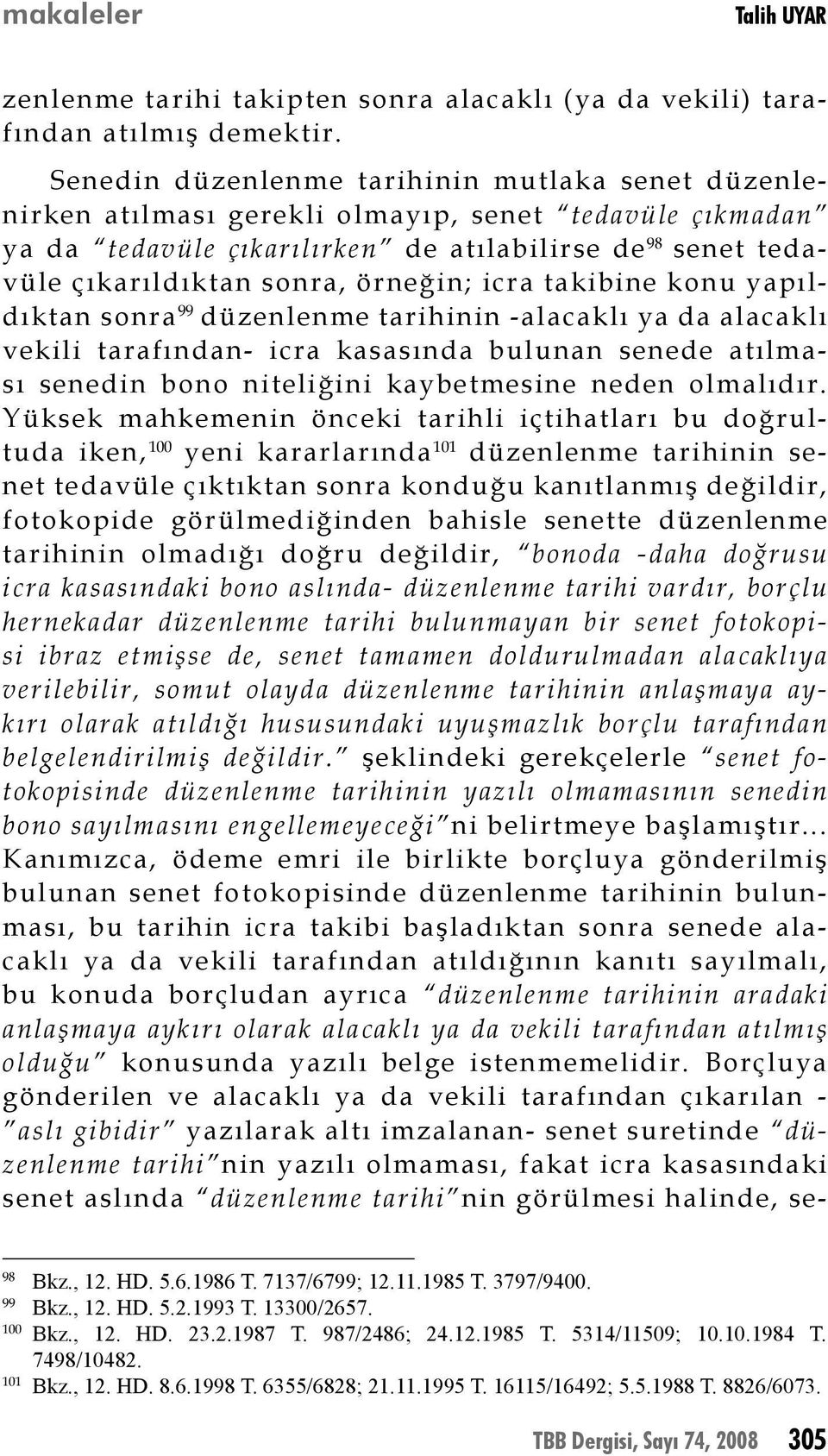 örneğin; icra takibine konu yapıldıktan sonra 99 düzenlenme tarihinin -alacaklı ya da alacaklı vekili tarafından- icra kasasında bulunan senede atılması senedin bono niteliğini kaybetmesine neden