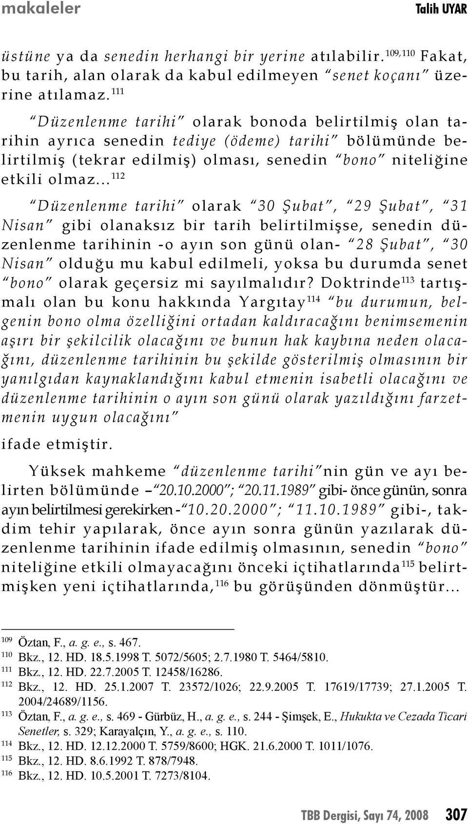 .. 112 Düzenlenme tarihi olarak 30 Şubat, 29 Şubat, 31 Nisan gibi olanaksız bir tarih belirtilmişse, senedin düzenlenme tarihinin -o ayın son günü olan- 28 Şubat, 30 Nisan olduğu mu kabul edilmeli,