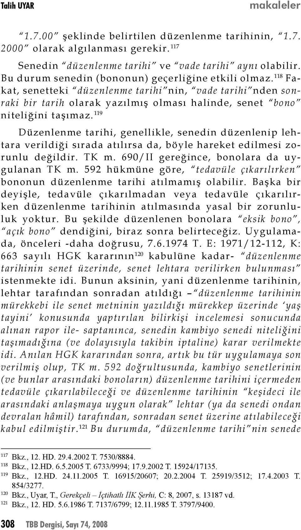 119 Düzenlenme tarihi, genellikle, senedin düzenlenip lehtara verildiği sırada atılırsa da, böyle hareket edilmesi zorunlu değildir. TK m. 690/ II gereğince, bonolara da uygulanan TK m.