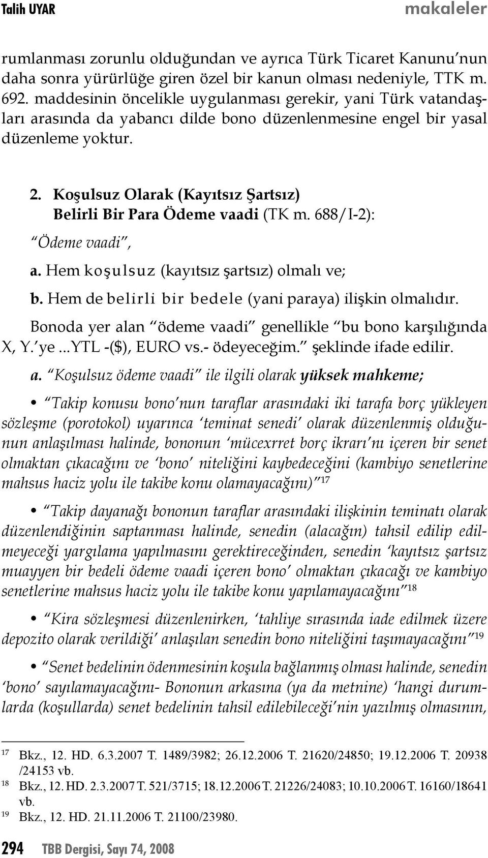 Koşulsuz Olarak (Kayıtsız Şartsız) Belirli Bir Para Ödeme vaadi (TK m. 688/I-2): Ödeme vaadi, a. Hem koşulsuz (kayıtsız şartsız) olmalı ve; b.