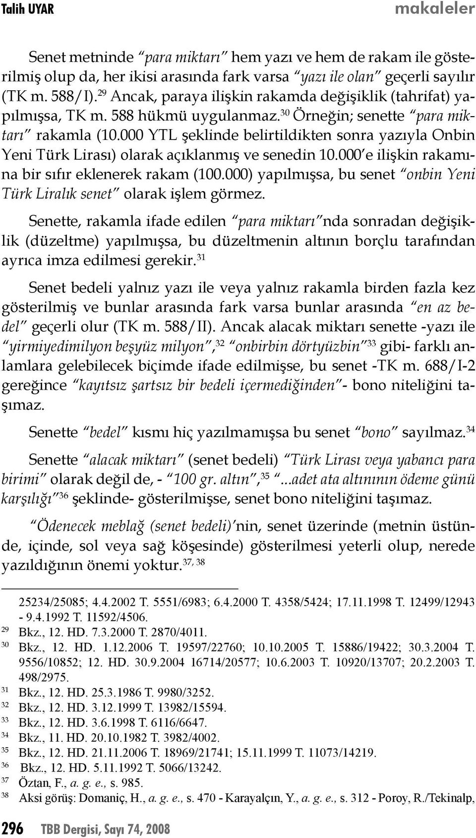 000 YTL şeklinde belirtildikten sonra yazıyla Onbin Yeni Türk Lirası) olarak açıklanmış ve senedin 10.000 e ilişkin rakamına bir sıfır eklenerek rakam (100.