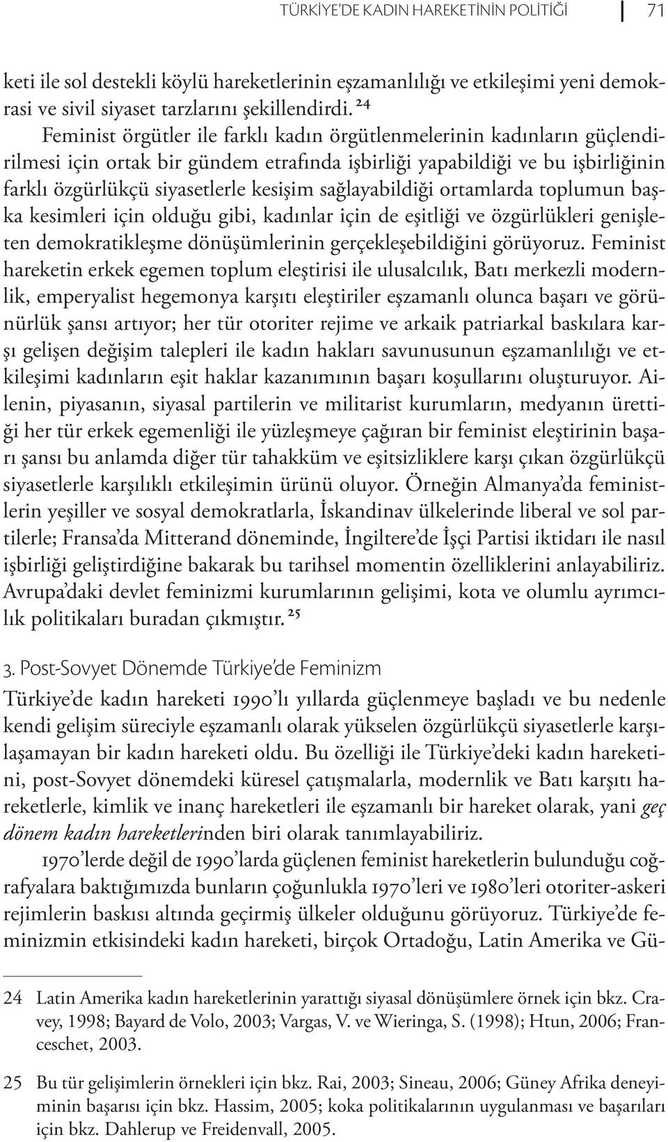 sağlayabildiği ortamlarda toplumun başka kesimleri için olduğu gibi, kadınlar için de eşitliği ve özgürlükleri genişleten demokratikleşme dönüşümlerinin gerçekleşebildiğini görüyoruz.