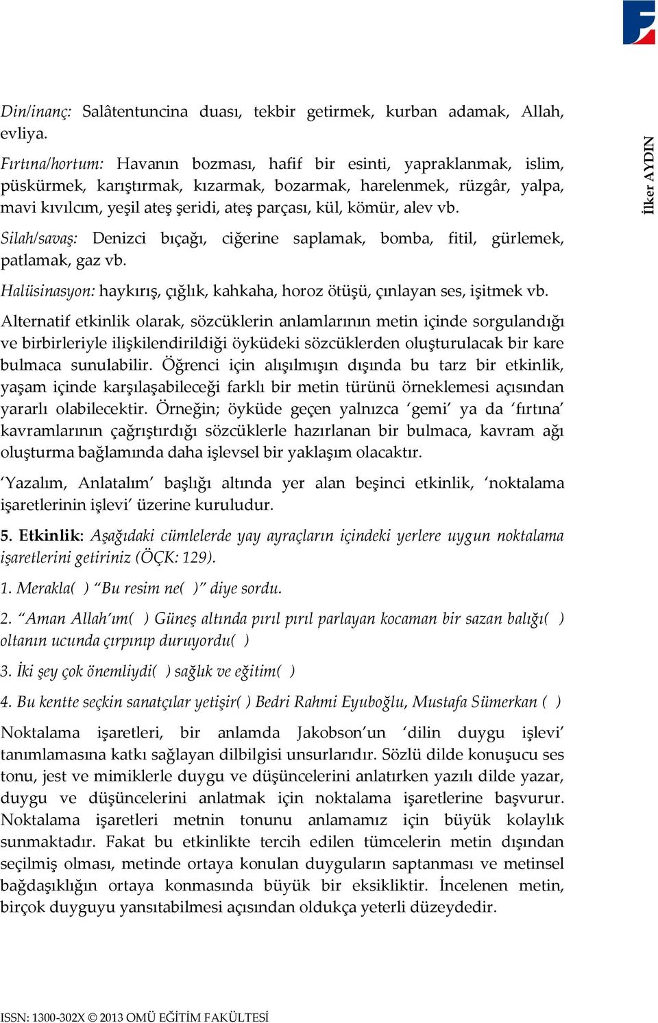 kömür, alev vb. Silah/savaş: Denizci bıçağı, ciğerine saplamak, bomba, fitil, gürlemek, patlamak, gaz vb. Halüsinasyon: haykırış, çığlık, kahkaha, horoz ötüşü, çınlayan ses, işitmek vb.