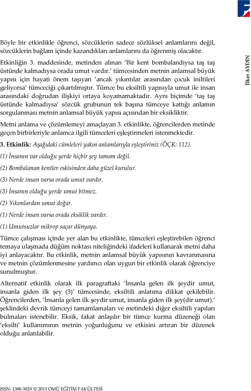 tümcesinden metnin anlamsal büyük yapısı için hayati önem taşıyan ancak yıkıntılar arasından çocuk iniltileri geliyorsa tümceciği çıkartılmıştır.