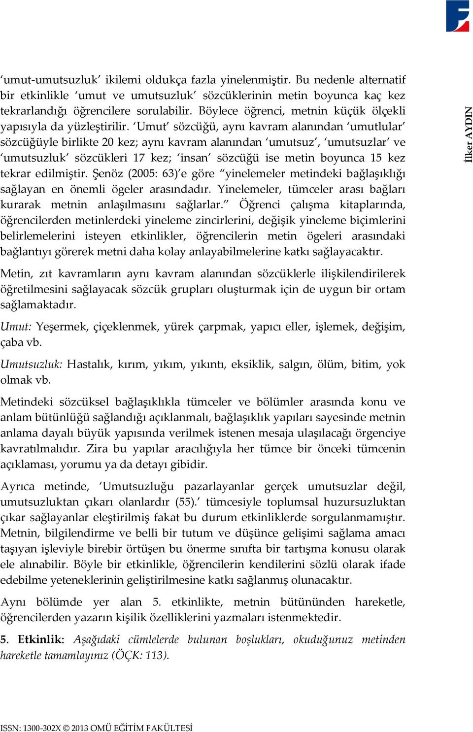 Umut sözcüğü, aynı kavram alanından umutlular sözcüğüyle birlikte 20 kez; aynı kavram alanından umutsuz, umutsuzlar ve umutsuzluk sözcükleri 17 kez; insan sözcüğü ise metin boyunca 15 kez tekrar