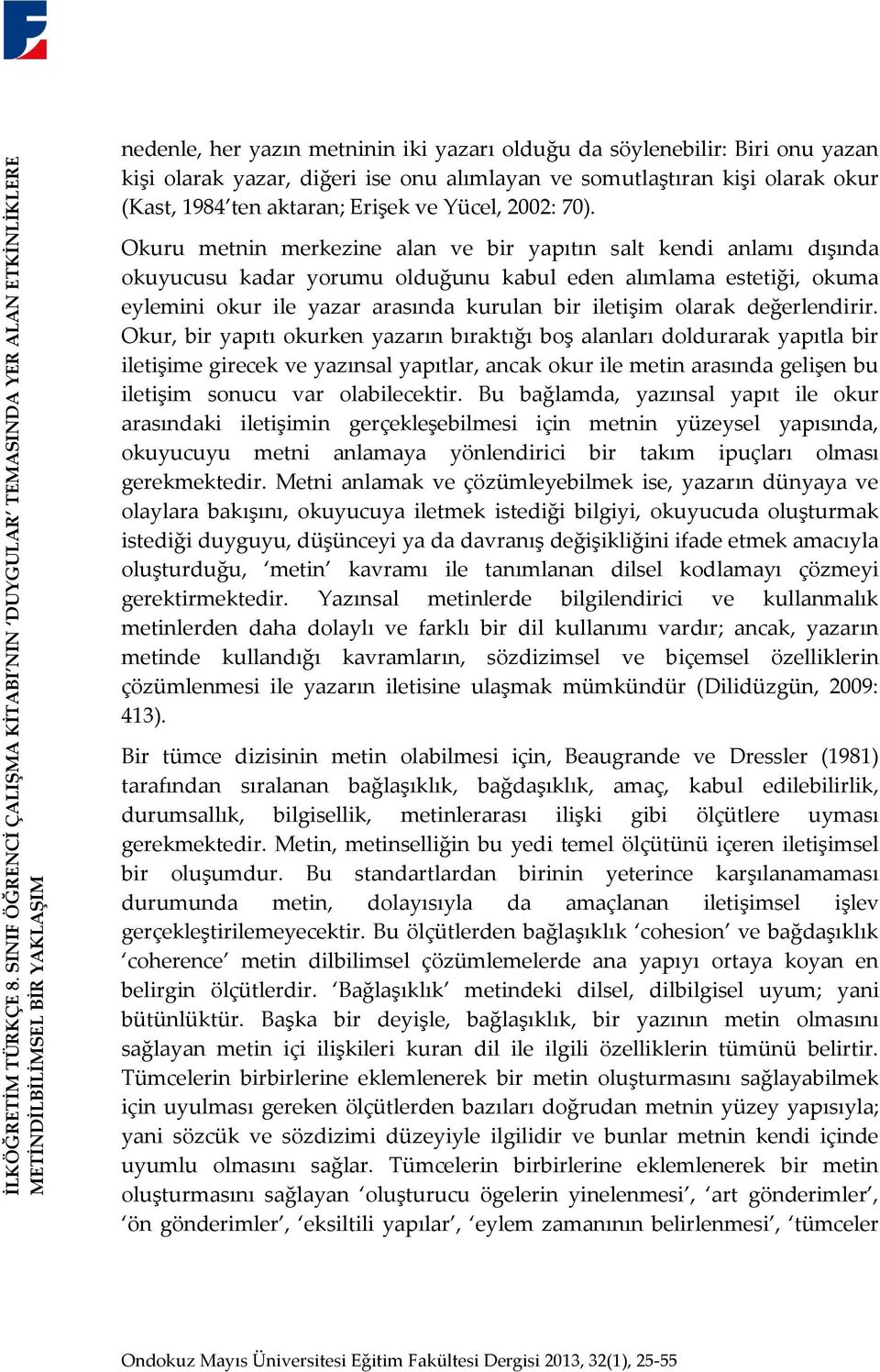 yazar, diğeri ise onu alımlayan ve somutlaştıran kişi olarak okur (Kast, 1984 ten aktaran; Erişek ve Yücel, 2002: 70).