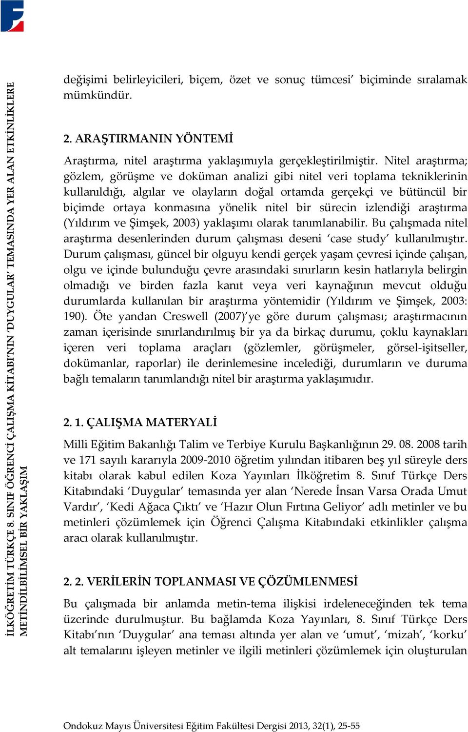 ARAŞTIRMANIN YÖNTEMİ Araştırma, nitel araştırma yaklaşımıyla gerçekleştirilmiştir.