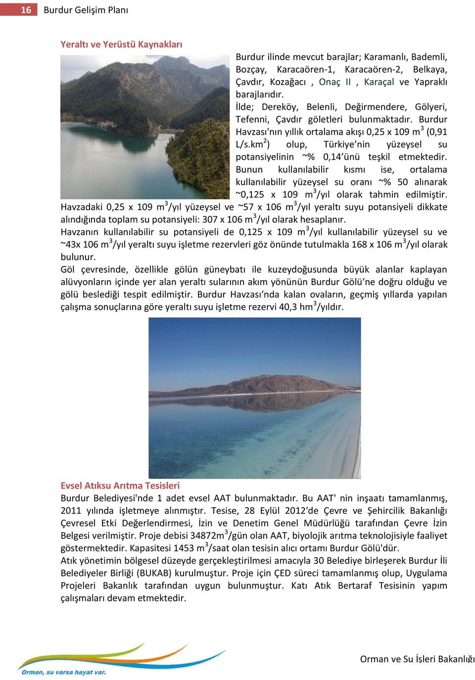 km 2 ) olup, Türkiye nin yüzeysel su potansiyelinin ~% 0,14 ünü teşkil etmektedir.