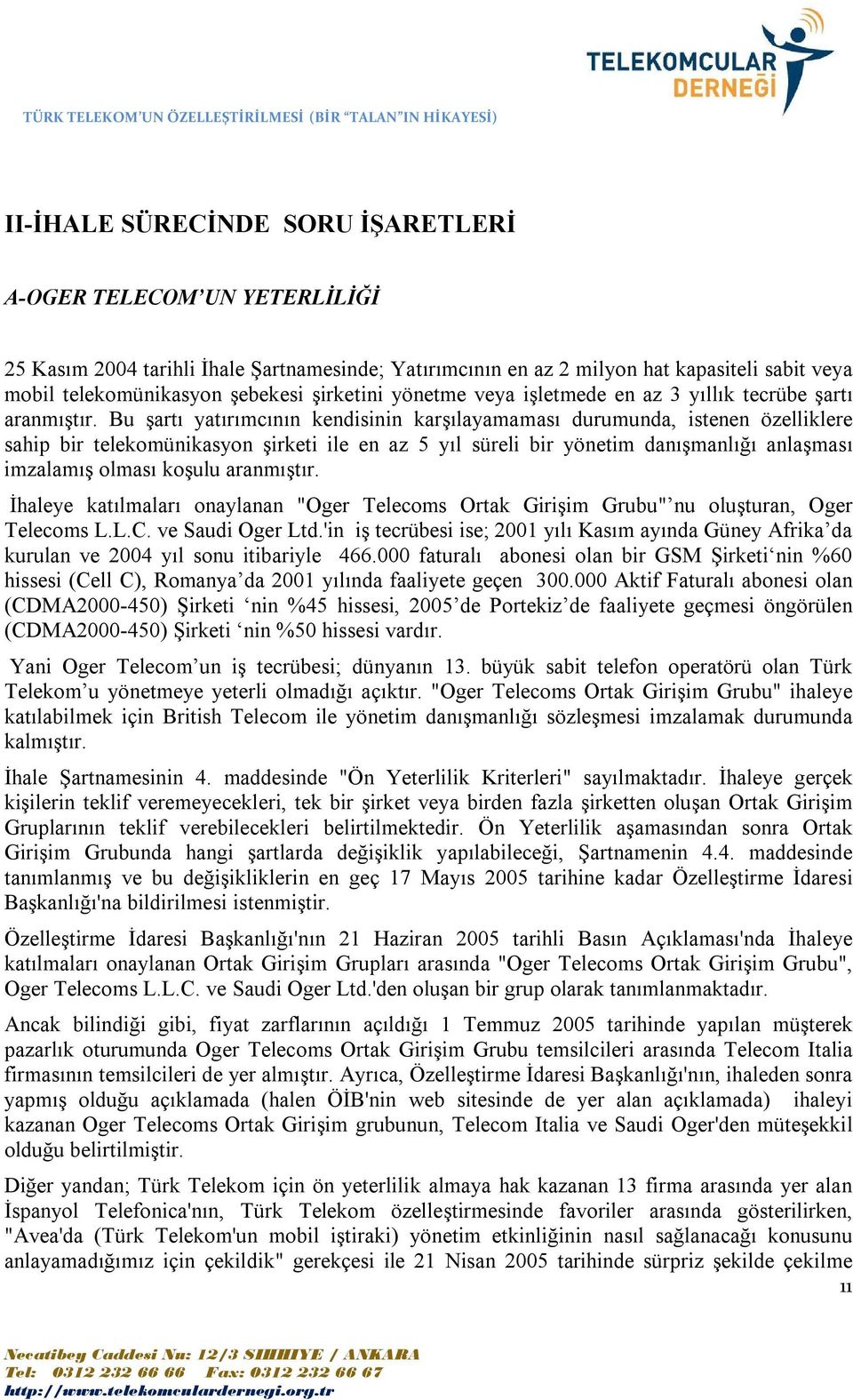 Bu şartı yatırımcının kendisinin karşılayamaması durumunda, istenen özelliklere sahip bir telekomünikasyon şirketi ile en az 5 yıl süreli bir yönetim danışmanlığı anlaşması imzalamış olması koşulu