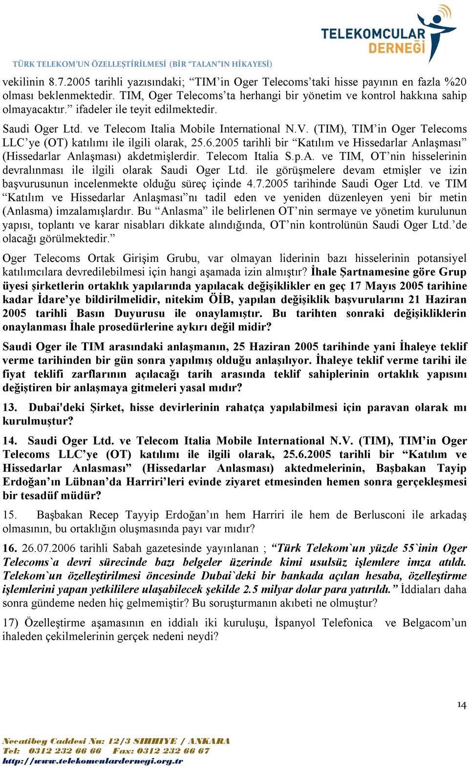 2005 tarihli bir Katılım ve Hissedarlar Anlaşması (Hissedarlar Anlaşması) akdetmişlerdir. Telecom Italia S.p.A. ve TIM, OT nin hisselerinin devralınması ile ilgili olarak Saudi Oger Ltd.