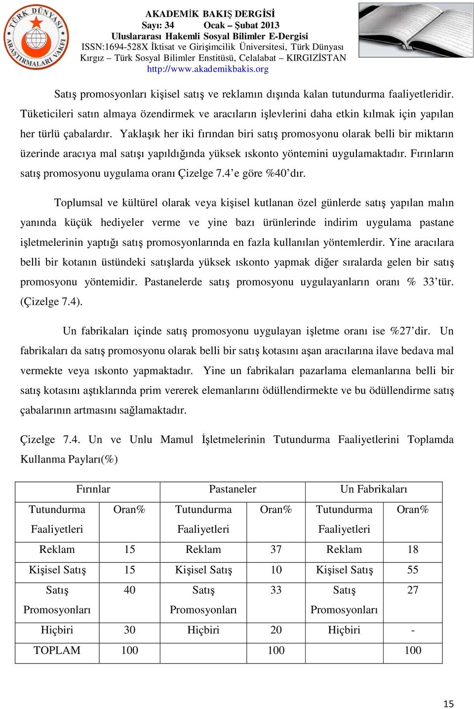 Yaklaşık her iki fırından biri satış promosyonu olarak belli bir miktarın üzerinde aracıya mal satışı yapıldığında yüksek ıskonto yöntemini uygulamaktadır.