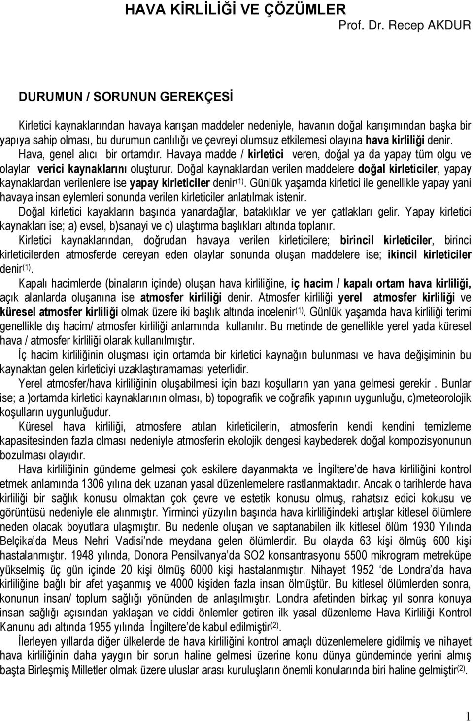 etkilemesi olayına hava kirliliği denir. Hava, genel alıcı bir ortamdır. Havaya madde / kirletici veren, doğal ya da yapay tüm olgu ve olaylar verici kaynaklarını oluşturur.