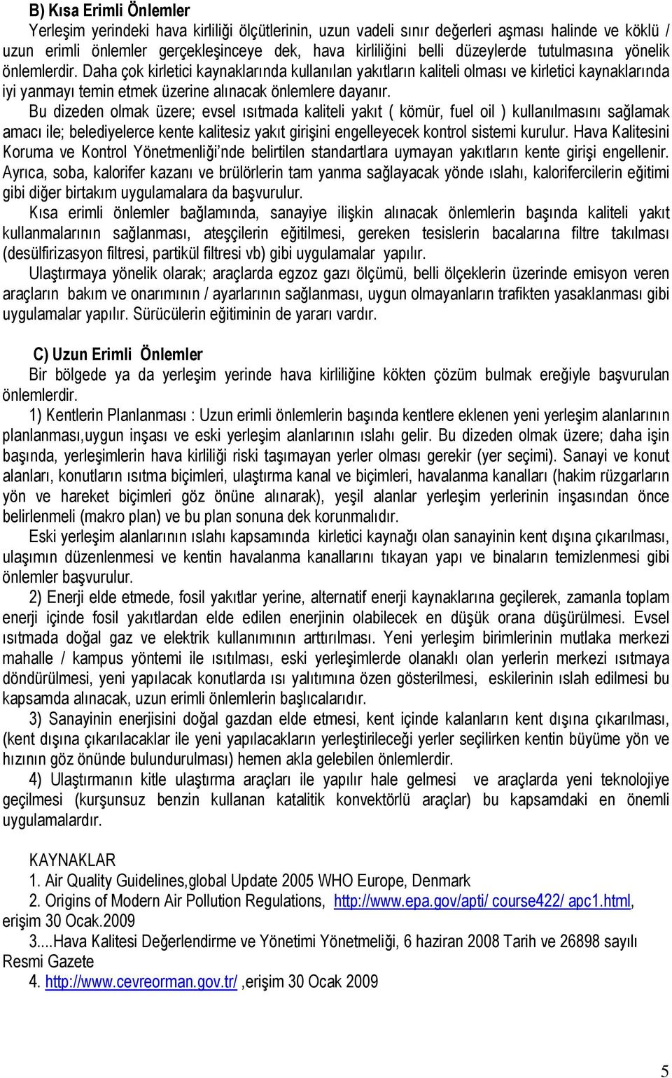 Daha çok kirletici kaynaklarında kullanılan yakıtların kaliteli olması ve kirletici kaynaklarında iyi yanmayı temin etmek üzerine alınacak önlemlere dayanır.