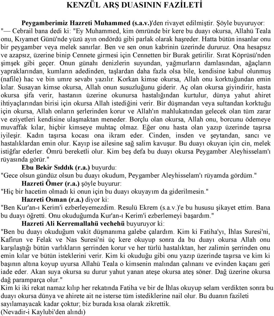 Hatta bütün insanlar onu bir peygamber veya melek sanırlar. Ben ve sen onun kabrinin üzerinde dururuz. Ona hesapsız ve azapsız, üzerine binip Cennete girmesi için Cennetten bir Burak getirilir.