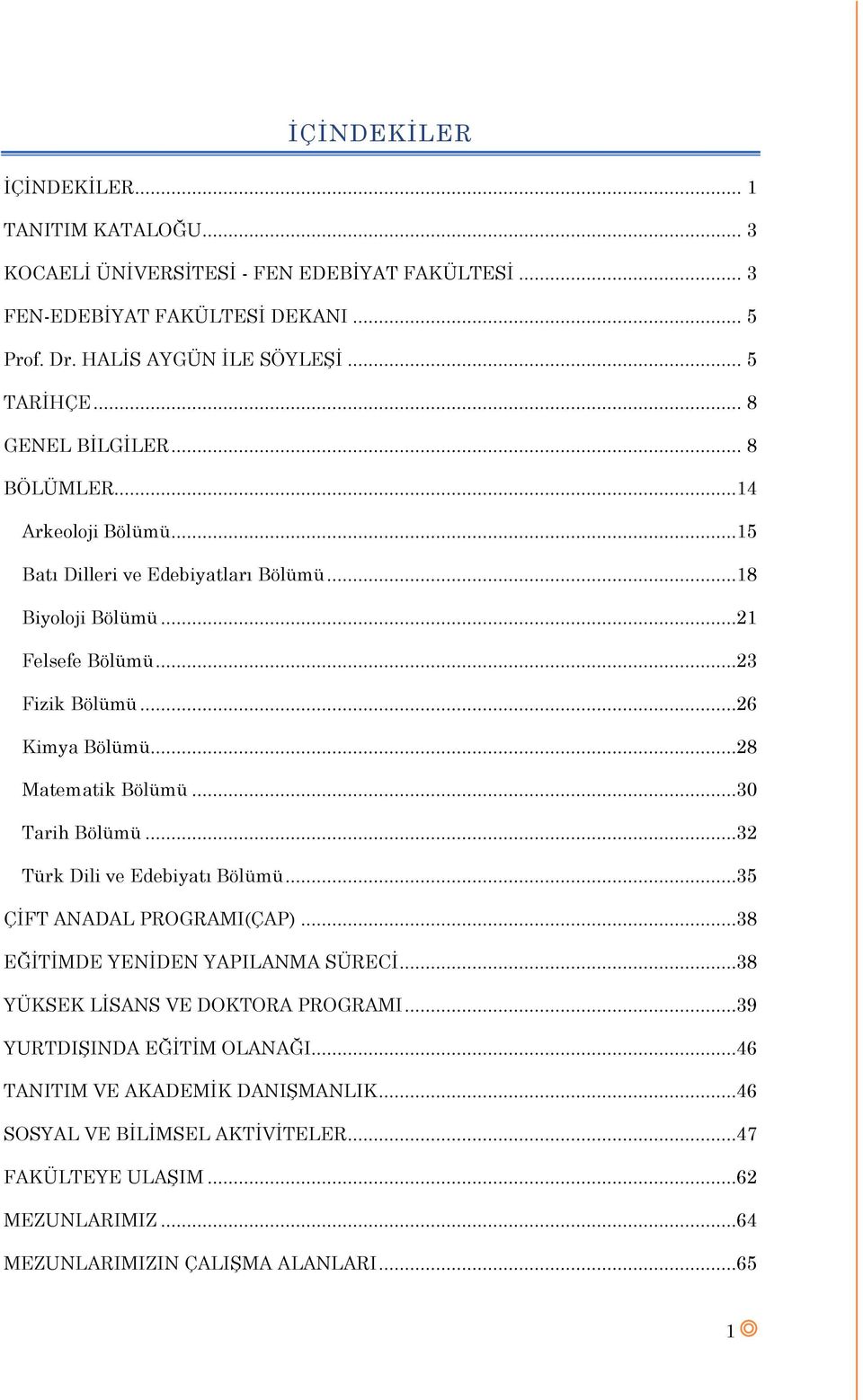 ..28 Matematik Bölümü...30 Tarih Bölümü...32 Türk Dili ve Edebiyatı Bölümü...35 ÇİFT ANADAL PROGRAMI(ÇAP)...38 EĞİTİMDE YENİDEN YAPILANMA SÜRECİ...38 YÜKSEK LİSANS VE DOKTORA PROGRAMI.