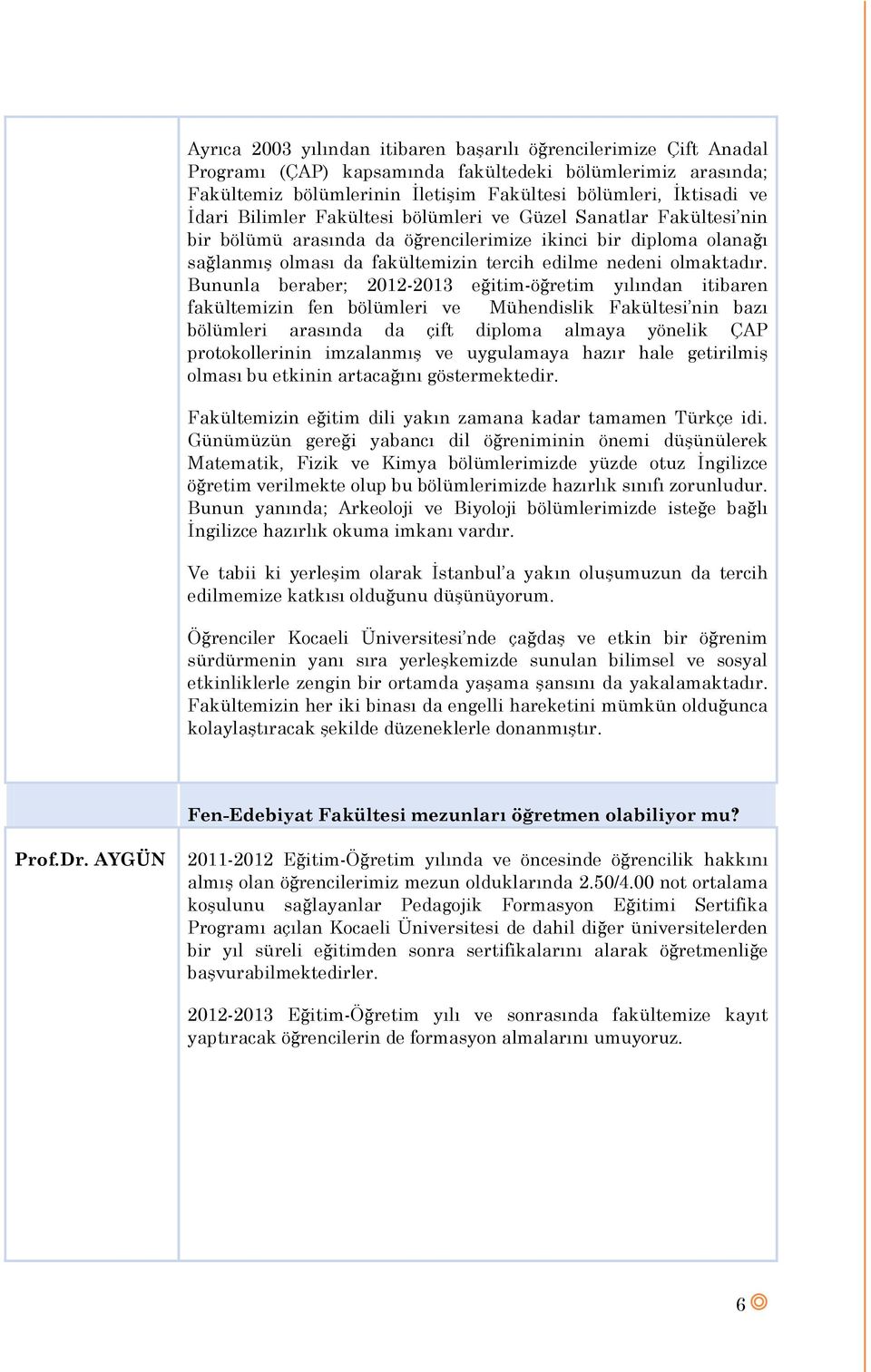 Bununla beraber; 2012-2013 eğitim-öğretim yılından itibaren fakültemizin fen bölümleri ve Mühendislik Fakültesi nin bazı bölümleri arasında da çift diploma almaya yönelik ÇAP protokollerinin