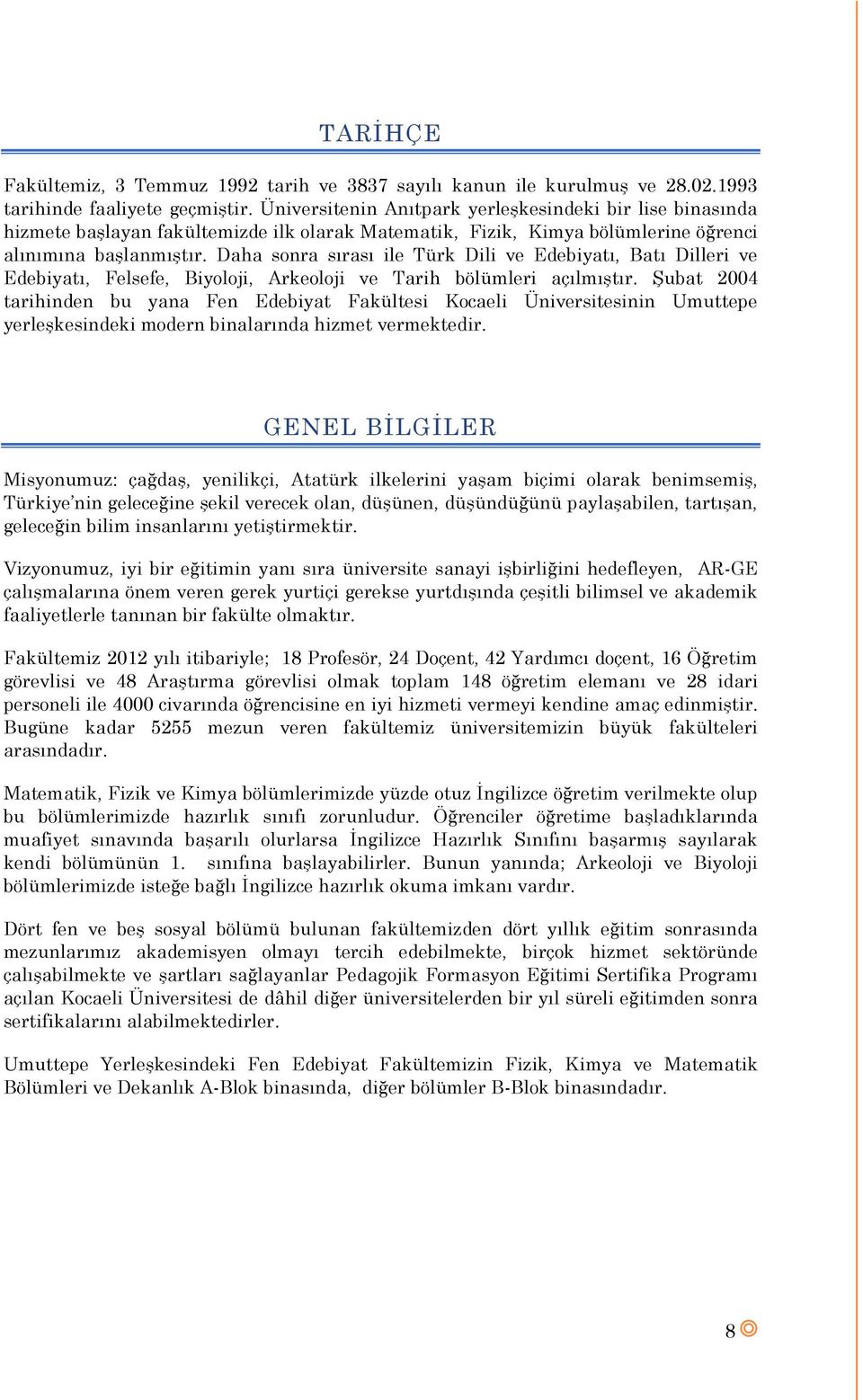 Daha sonra sırası ile Türk Dili ve Edebiyatı, Batı Dilleri ve Edebiyatı, Felsefe, Biyoloji, Arkeoloji ve Tarih bölümleri açılmıştır.