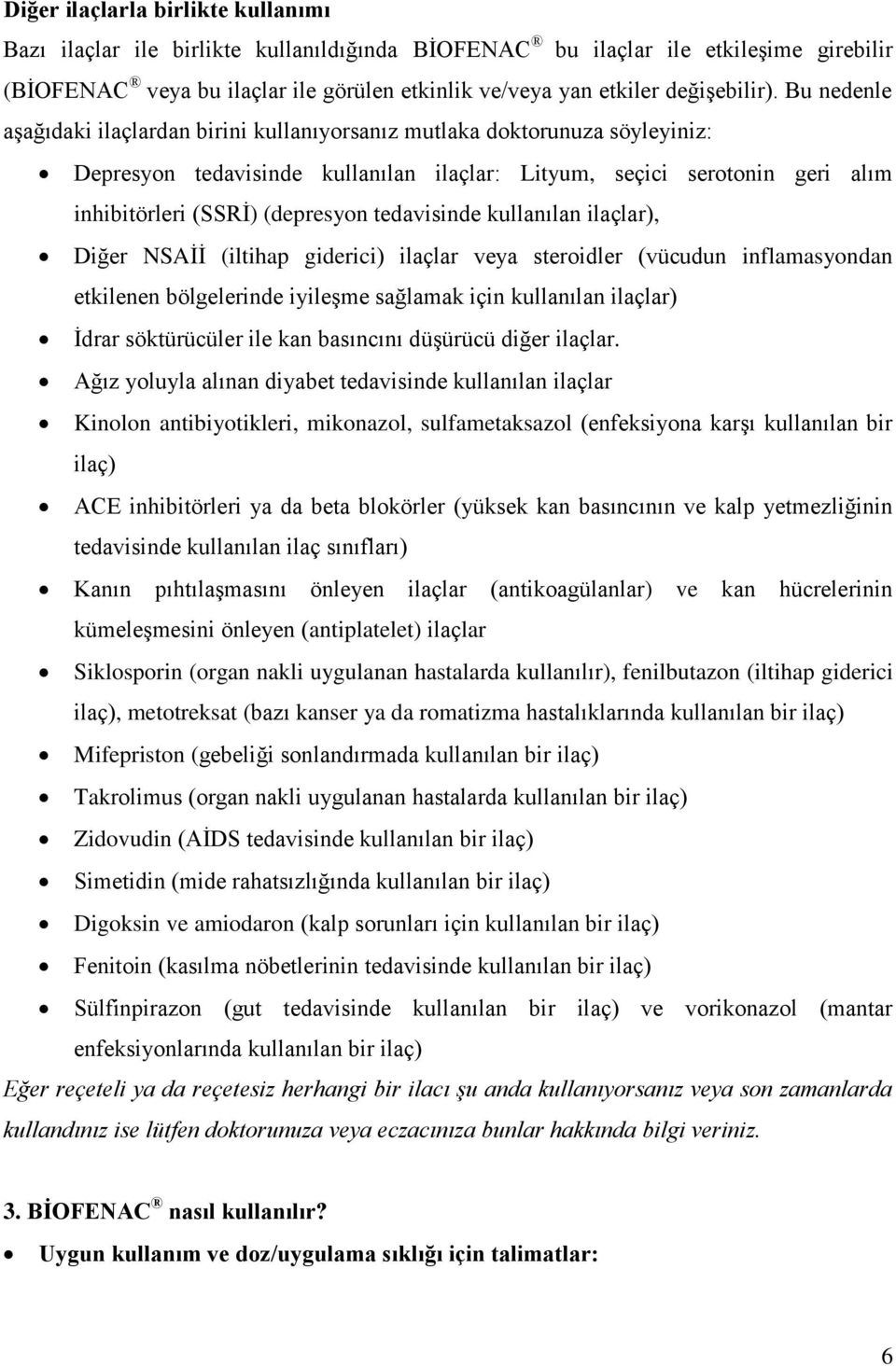 Bu nedenle aşağıdaki ilaçlardan birini kullanıyorsanız mutlaka doktorunuza söyleyiniz: Depresyon tedavisinde kullanılan ilaçlar: Lityum, seçici serotonin geri alım inhibitörleri (SSRİ) (depresyon