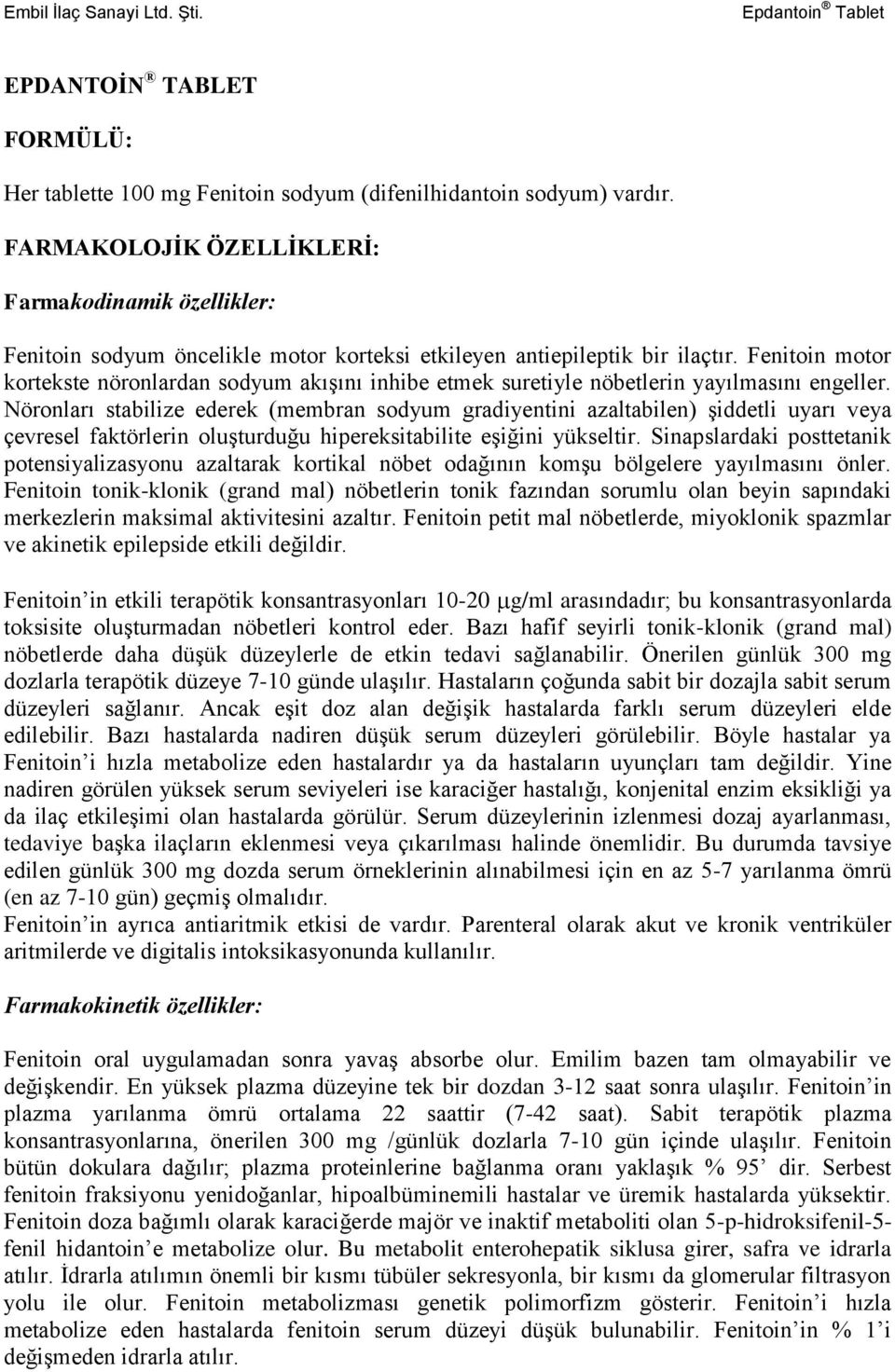 Fenitoin motor kortekste nöronlardan sodyum akışını inhibe etmek suretiyle nöbetlerin yayılmasını engeller.