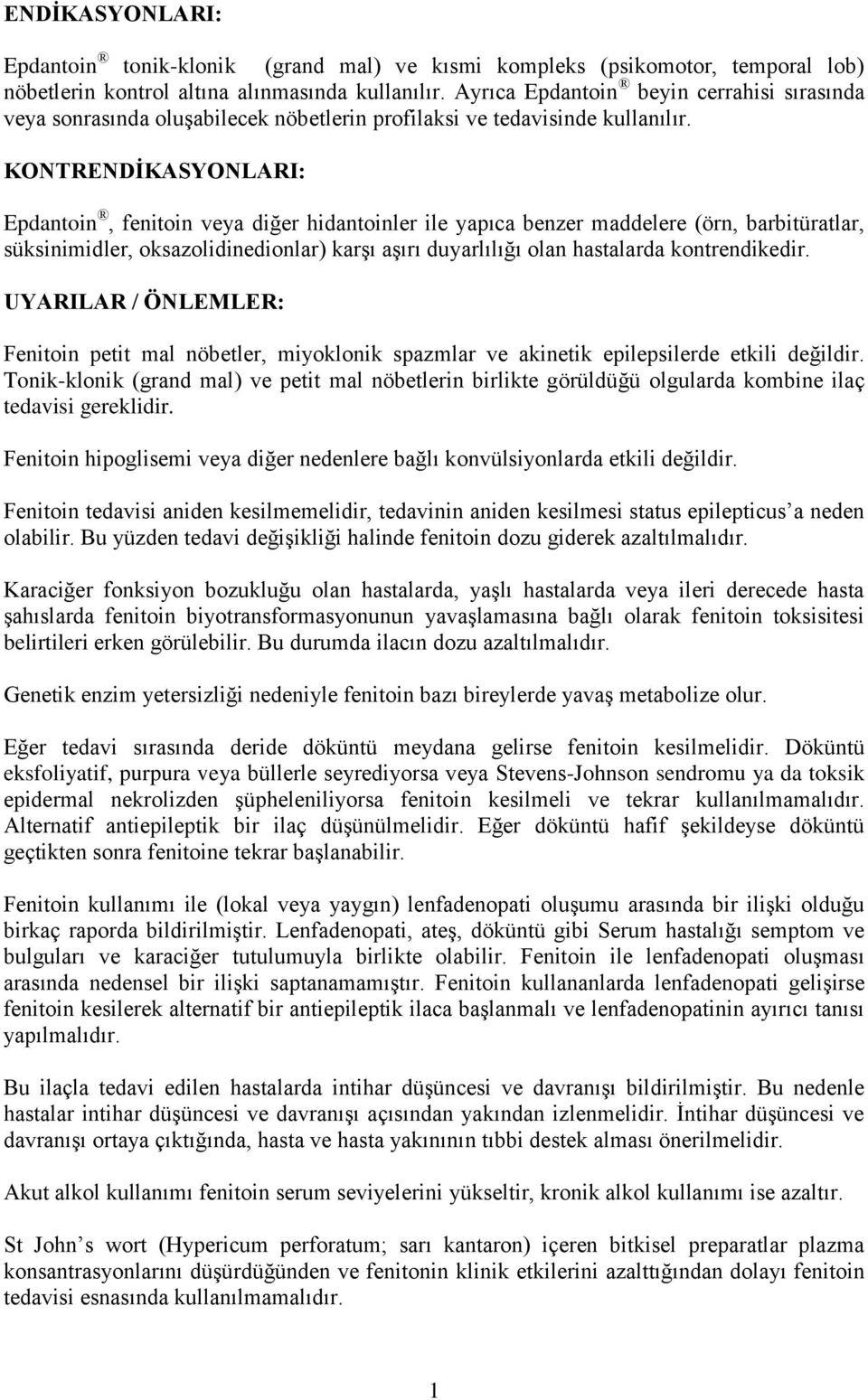 KONTRENDİKASYONLARI: Epdantoin, fenitoin veya diğer hidantoinler ile yapıca benzer maddelere (örn, barbitüratlar, süksinimidler, oksazolidinedionlar) karşı aşırı duyarlılığı olan hastalarda